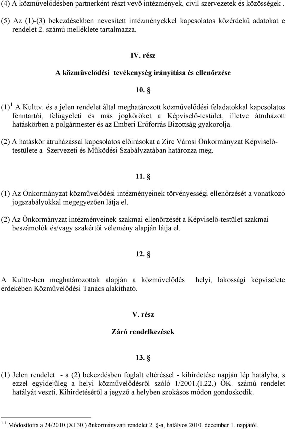 és a jelen rendelet által meghatározott közművelődési feladatokkal kapcsolatos fenntartói, felügyeleti és más jogköröket a Képviselő-testület, illetve átruházott hatáskörben a polgármester és az