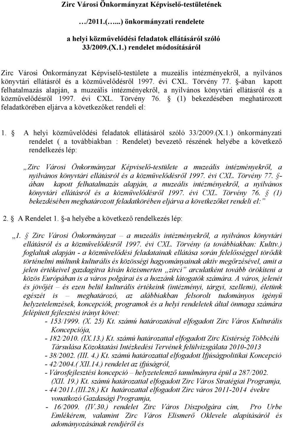 ) rendelet módosításáról Zirc Városi Önkormányzat Képviselő-testülete a muzeális intézményekről, a nyilvános könyvtári ellátásról és a közművelődésről 1997. évi CXL. Törvény 77.