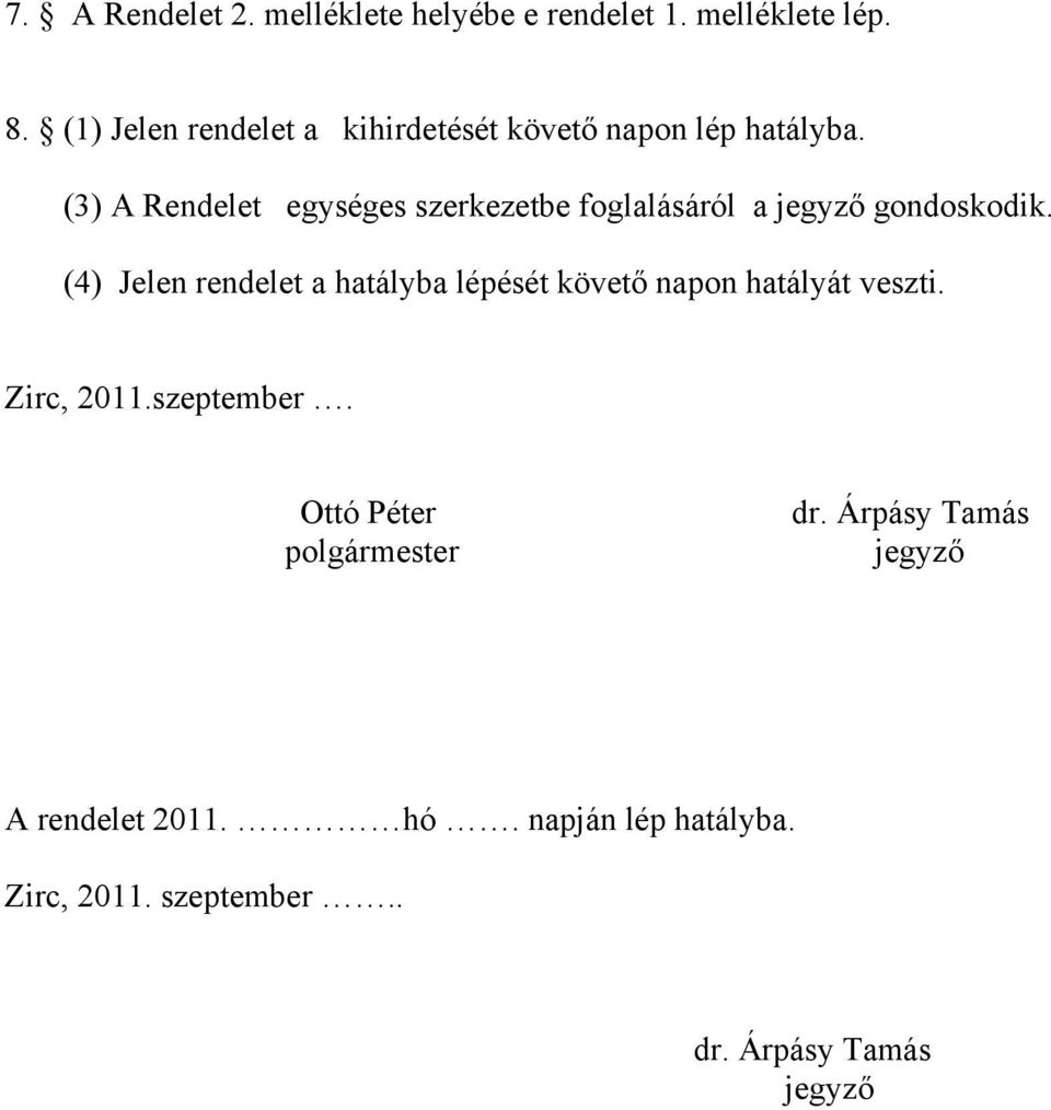 (3) A Rendelet egységes szerkezetbe foglalásáról a jegyző gondoskodik.