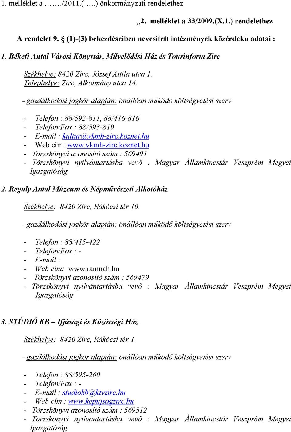 - gazdálkodási jogkör alapján: önállóan működő költségvetési szerv - Telefon : 88/593-811, 88/416-816 - Telefon/Fax : 88/593-810 - E-mail : kultur@vkmh-zirc.koznet.