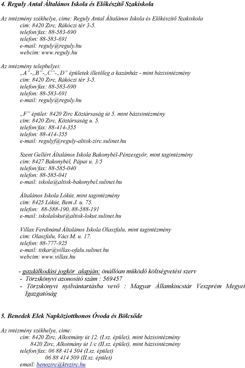 telefon/fax: 88-583-690 telefon: 88-583-691 e-mail: reguly@reguly.hu F épület: 8420 Zirc Köztársaság út 5. mint bázisintézmény cím: 8420 Zirc, Köztársaság u. 5. telefon/fax: 88-414-355 telefon: 88-414-355 e-mail: regulyf@reguly-altisk-zirc.