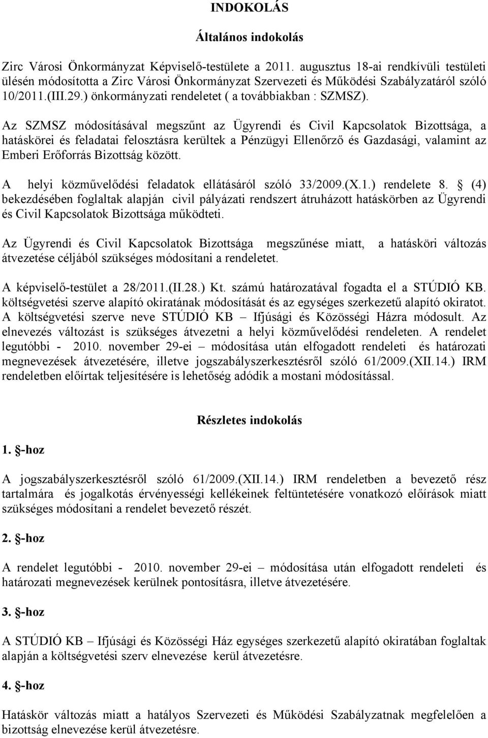 Az SZMSZ módosításával megszűnt az Ügyrendi és Civil Kapcsolatok Bizottsága, a hatáskörei és feladatai felosztásra kerültek a Pénzügyi Ellenőrző és Gazdasági, valamint az Emberi Erőforrás Bizottság