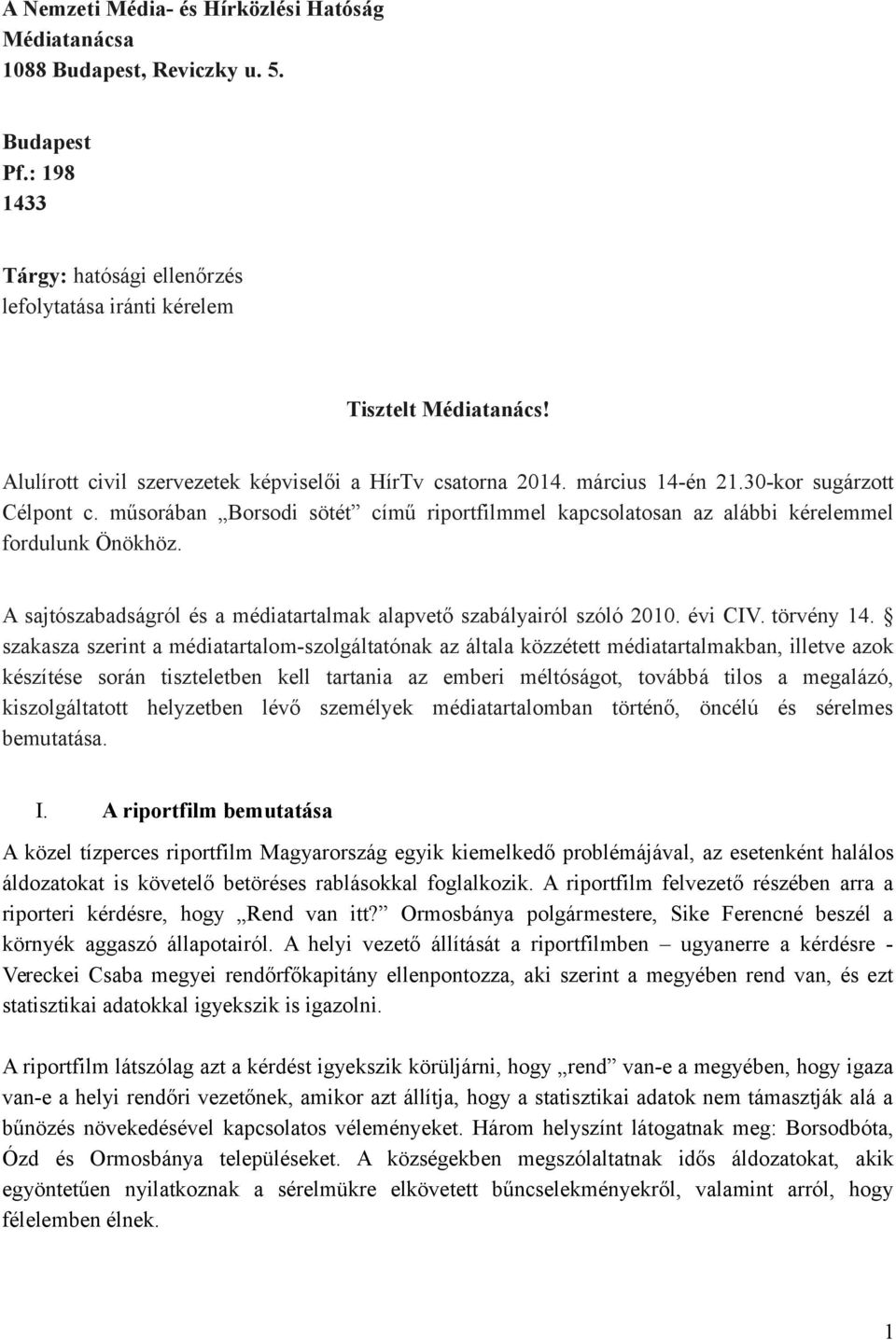 műsorában Borsodi sötét című riportfilmmel kapcsolatosan az alábbi kérelemmel fordulunk Önökhöz. A sajtószabadságról és a médiatartalmak alapvető szabályairól szóló 2010. évi CIV. törvény 14.