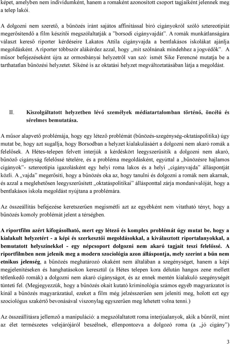 A romák munkátlanságára választ kereső riporter kérdéseire Lakatos Attila cigányvajda a bentlakásos iskolákat ajánlja megoldásként.