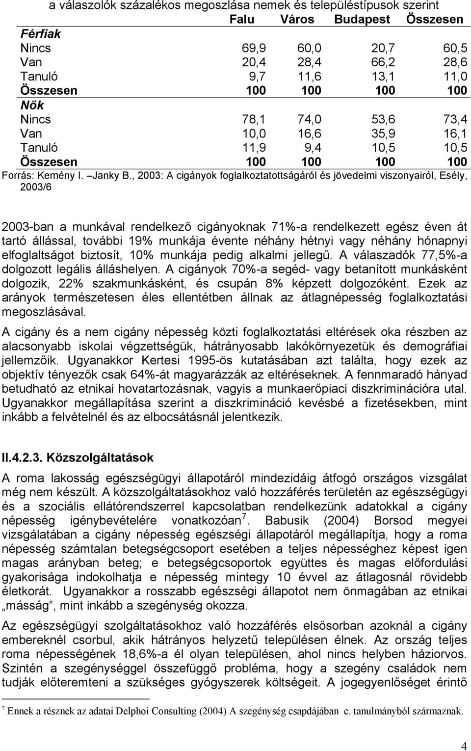 , 2003: A cigányok foglalkoztatottságáról és jövedelmi viszonyairól, Esély, 2003/6 2003-ban a munkával rendelkező cigányoknak 71%-a rendelkezett egész éven át tartó állással, további 19% munkája