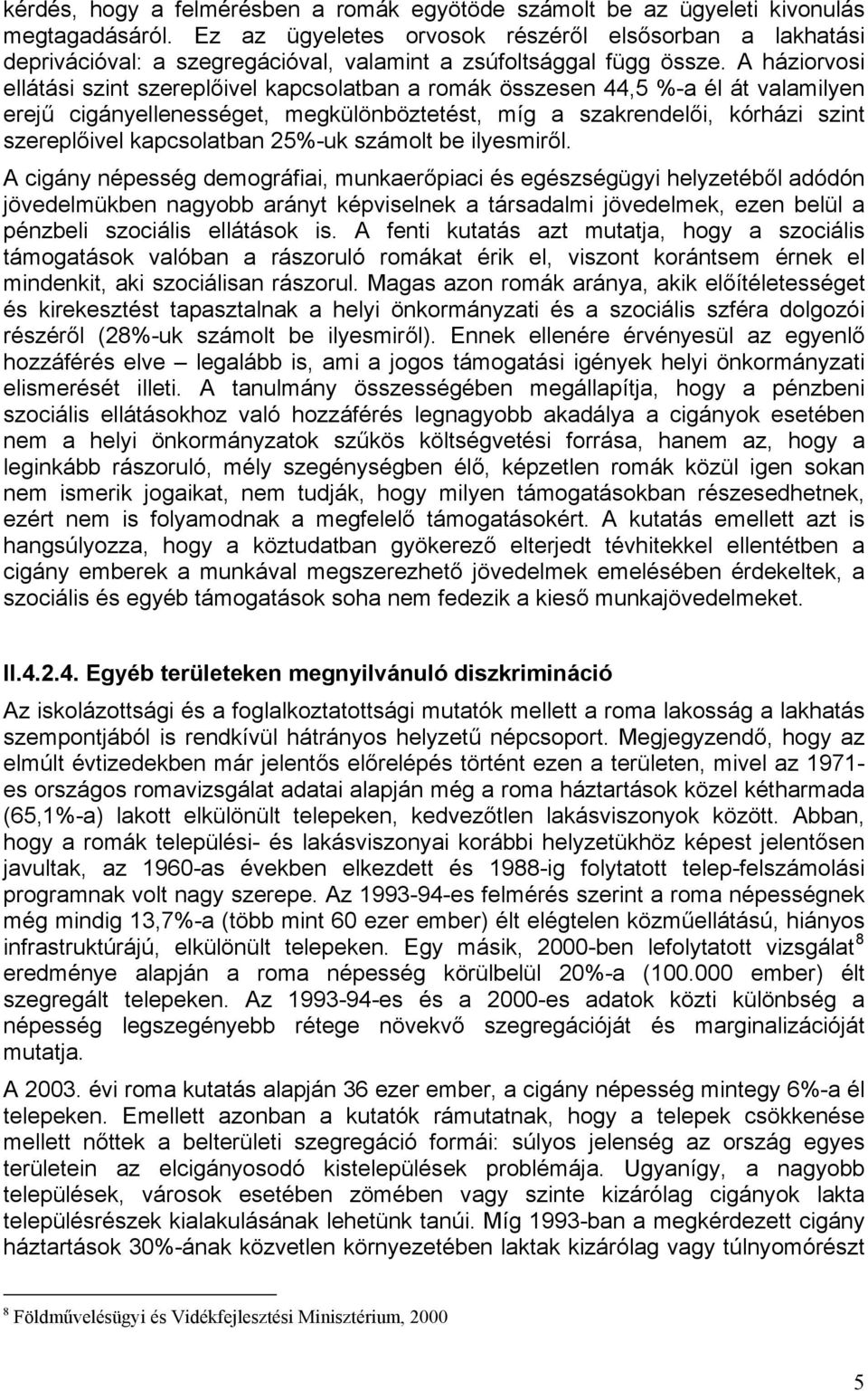 A háziorvosi ellátási szint szereplőivel kapcsolatban a romák összesen 44,5 %-a él át valamilyen erejű cigányellenességet, megkülönböztetést, míg a szakrendelői, kórházi szint szereplőivel