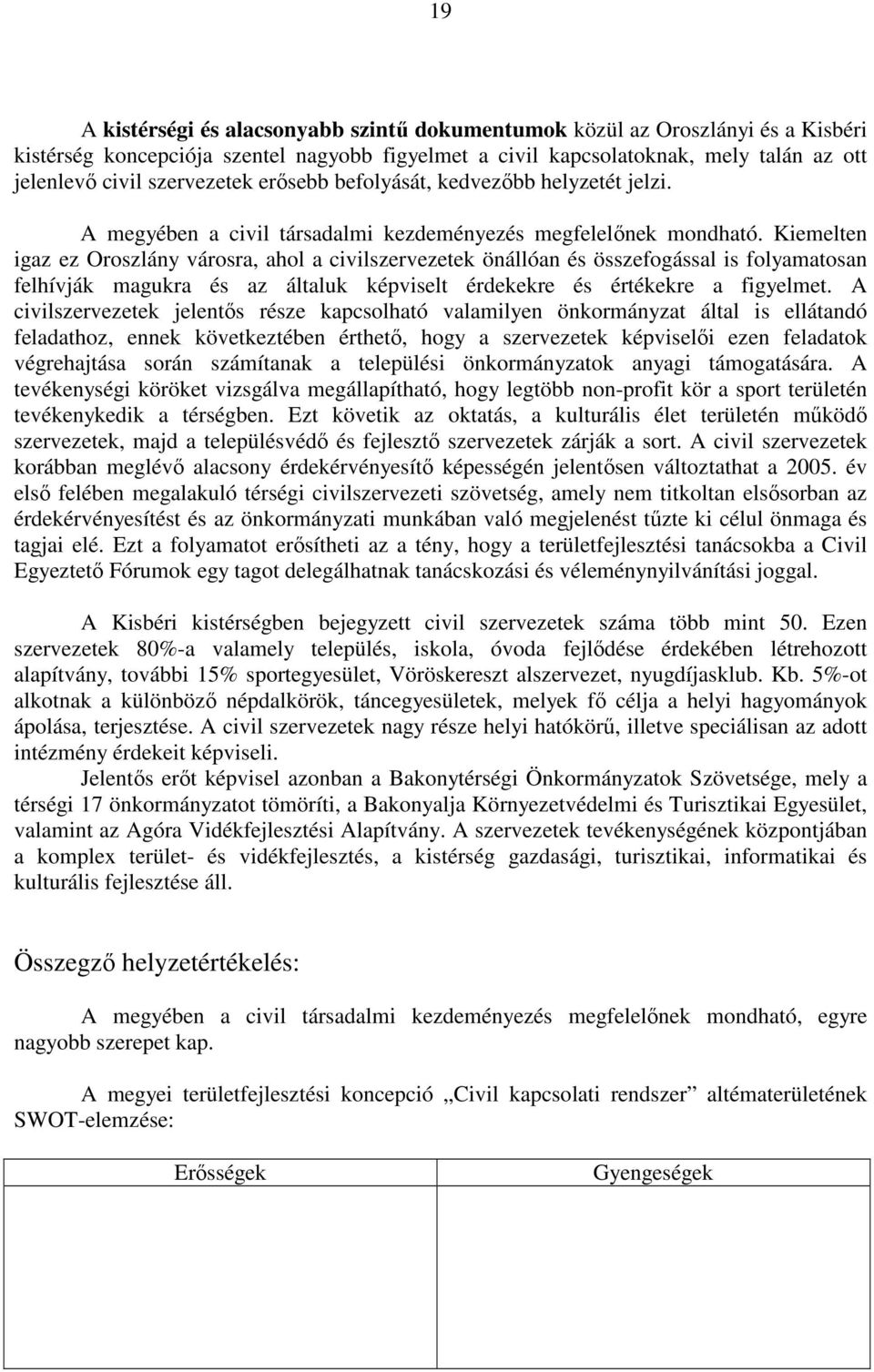 Kiemelten igaz ez Oroszlány városra, ahol a civilszervezetek önállóan és összefogással is folyamatosan felhívják magukra és az általuk képviselt érdekekre és értékekre a figyelmet.