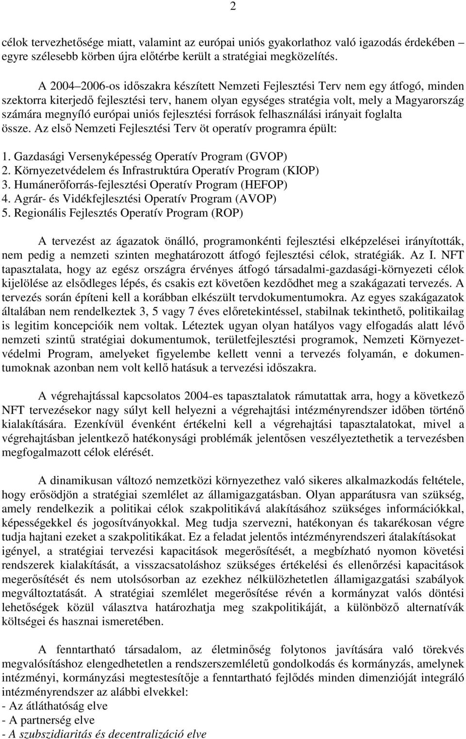 európai uniós fejlesztési források felhasználási irányait foglalta össze. Az elsı Nemzeti Fejlesztési Terv öt operatív programra épült: 1. Gazdasági Versenyképesség Operatív Program (GVOP) 2.