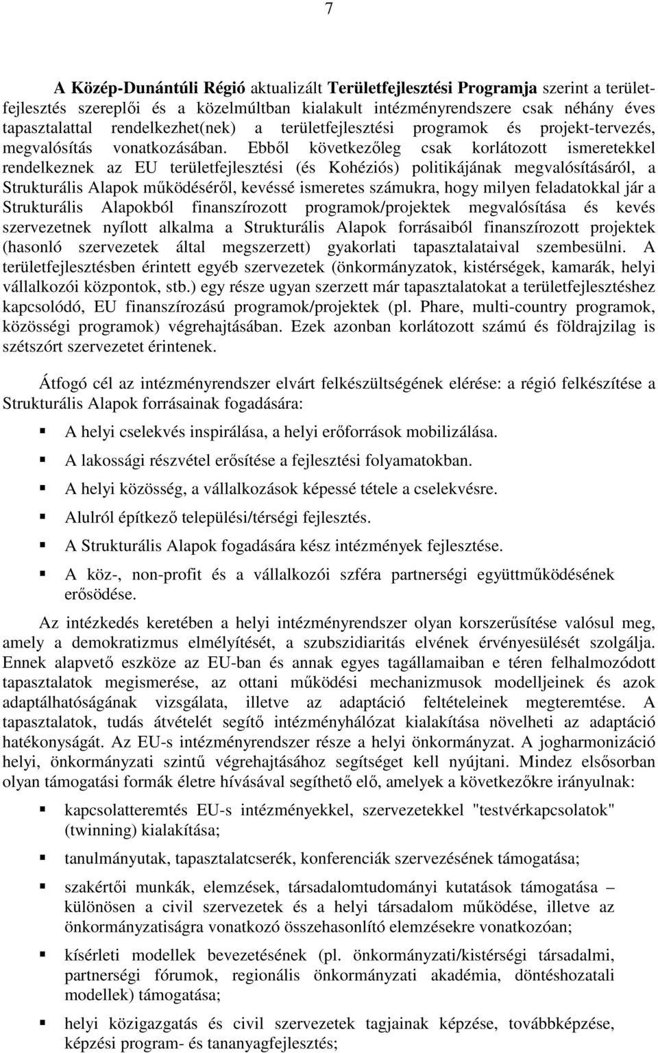 Ebbıl következıleg csak korlátozott ismeretekkel rendelkeznek az EU területfejlesztési (és Kohéziós) politikájának megvalósításáról, a Strukturális Alapok mőködésérıl, kevéssé ismeretes számukra,