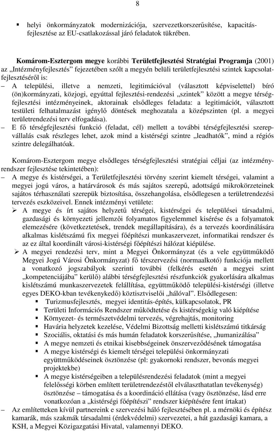 települési, illetve a nemzeti, legitimációval (választott képviselettel) bíró (ön)kormányzati, közjogi, egyúttal fejlesztési-rendezési szintek között a megye térségfejlesztési intézményeinek,