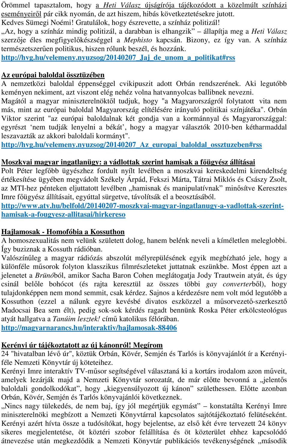 Bizony, ez így van. A színház természetszerűen politikus, hiszen rólunk beszél, és hozzánk. http://hvg.hu/velemeny.