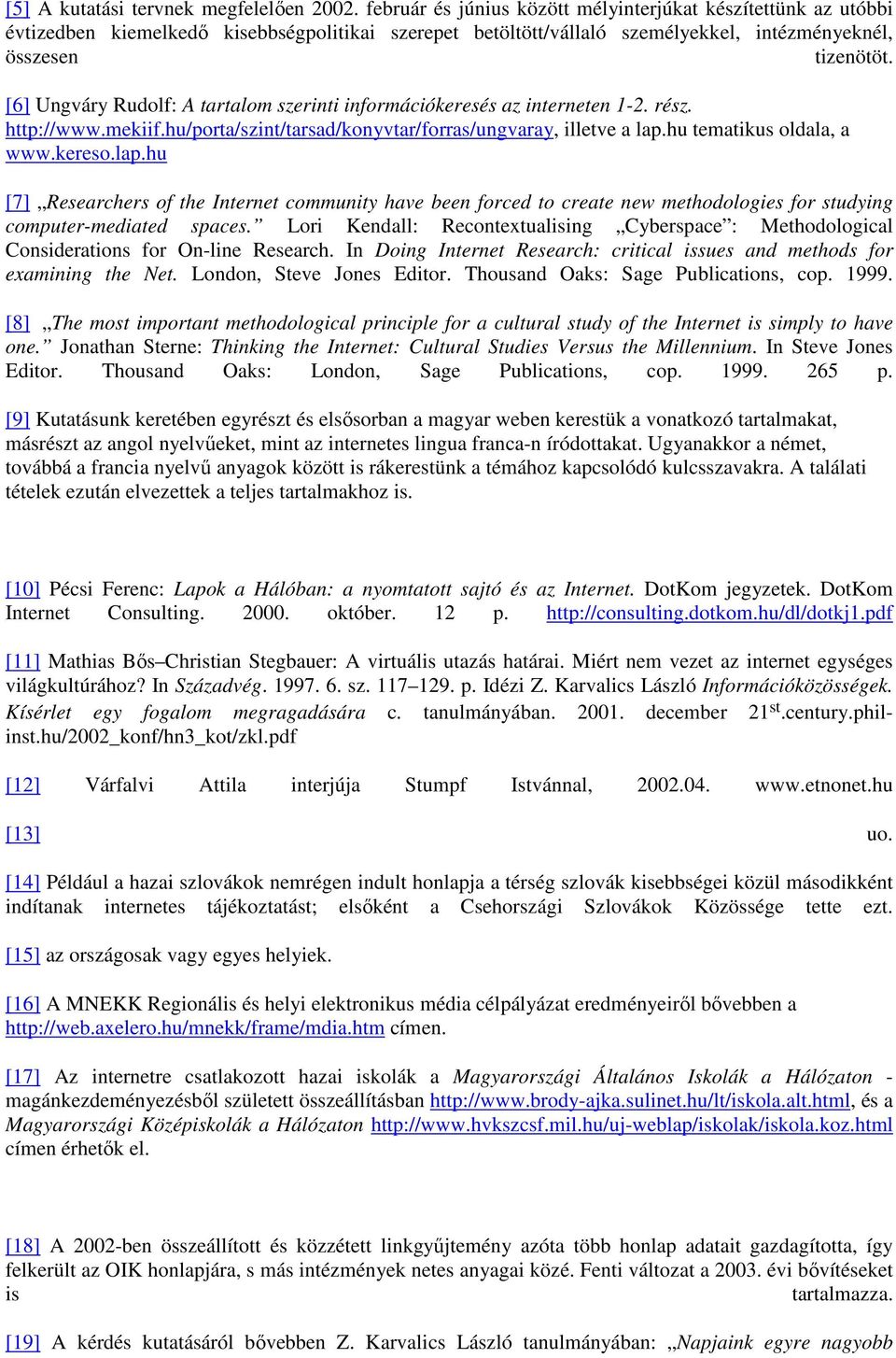 [6] Ungváry Rudolf: A tartalom szerinti információkeresés az interneten 1-2. rész. http://www.mekiif.hu/porta/szint/tarsad/konyvtar/forras/ungvaray, illetve a lap.hu tematikus oldala, a www.kereso.