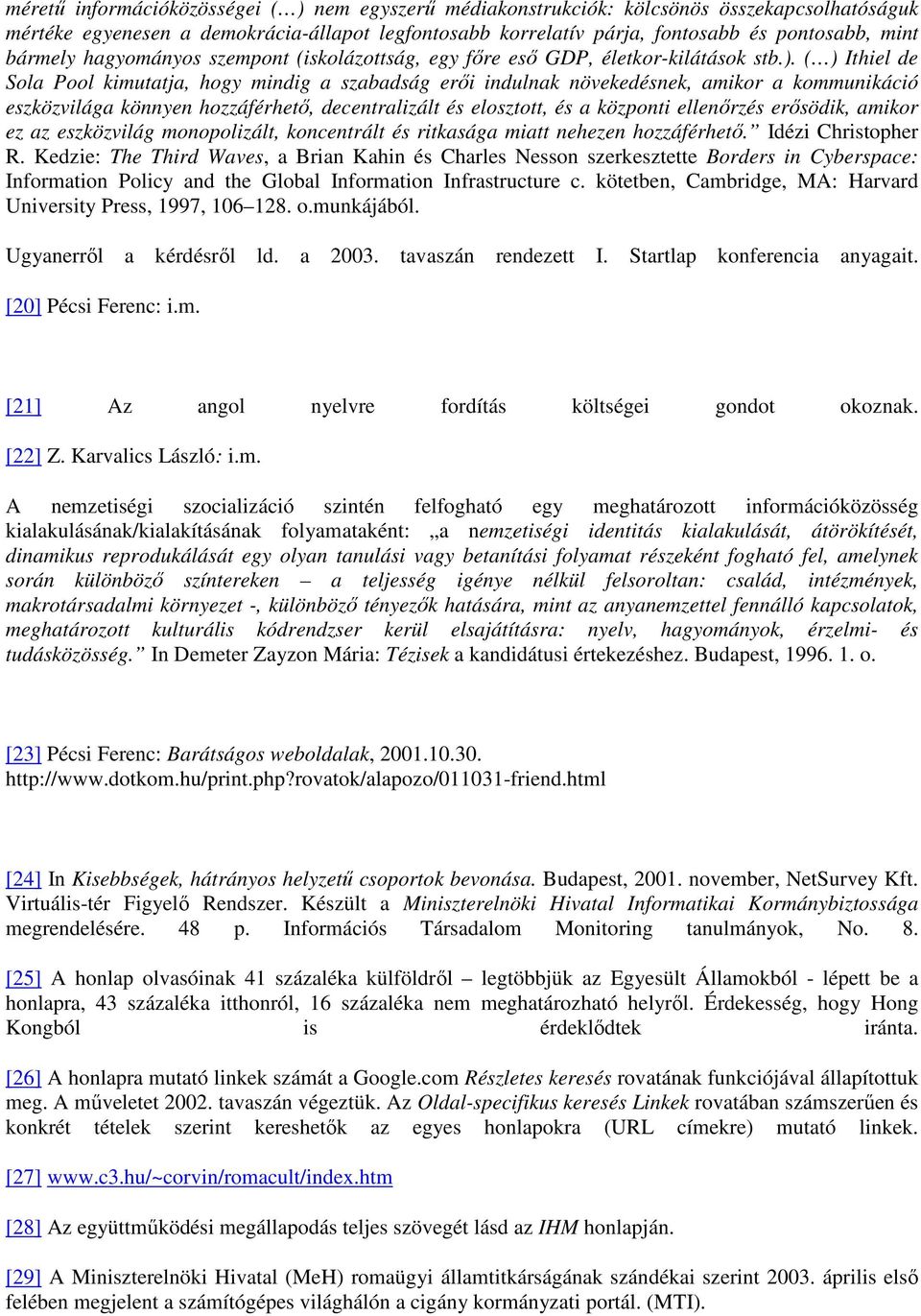 ( ) Ithiel de Sola Pool kimutatja, hogy mindig a szabadság erői indulnak növekedésnek, amikor a kommunikáció eszközvilága könnyen hozzáférhető, decentralizált és elosztott, és a központi ellenőrzés