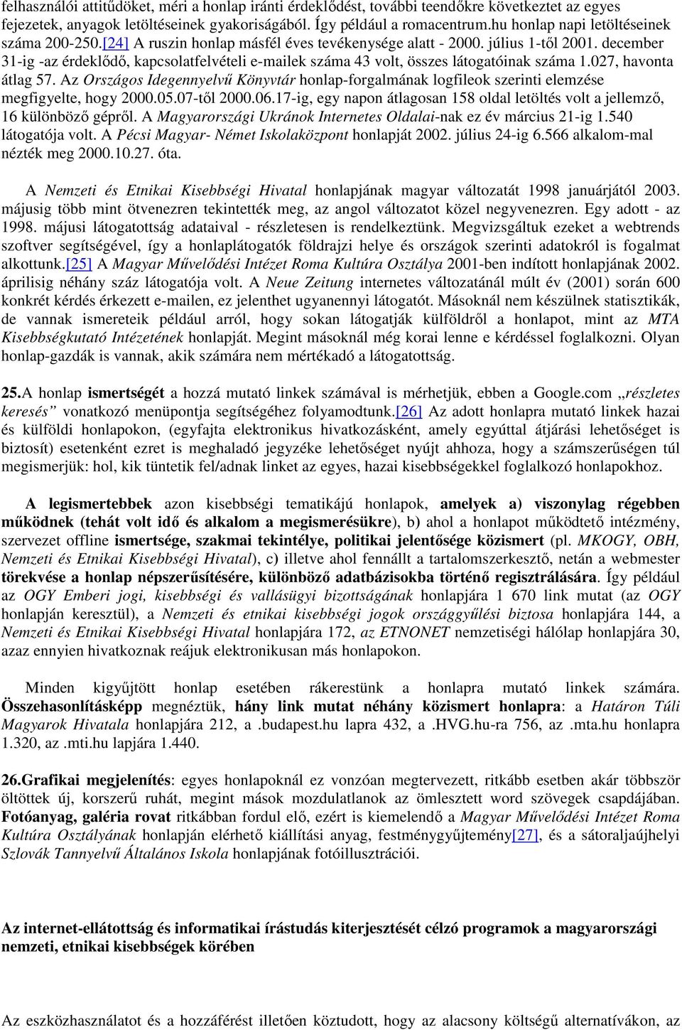 december 31-ig -az érdeklődő, kapcsolatfelvételi e-mailek száma 43 volt, összes látogatóinak száma 1.027, havonta átlag 57.