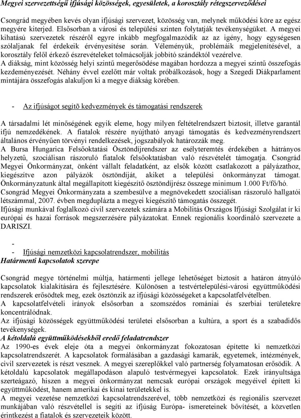 A megyei kihatású szervezetek részéről egyre inkább megfogalmazódik az az igény, hogy egységesen szólaljanak fel érdekeik érvényesítése során.