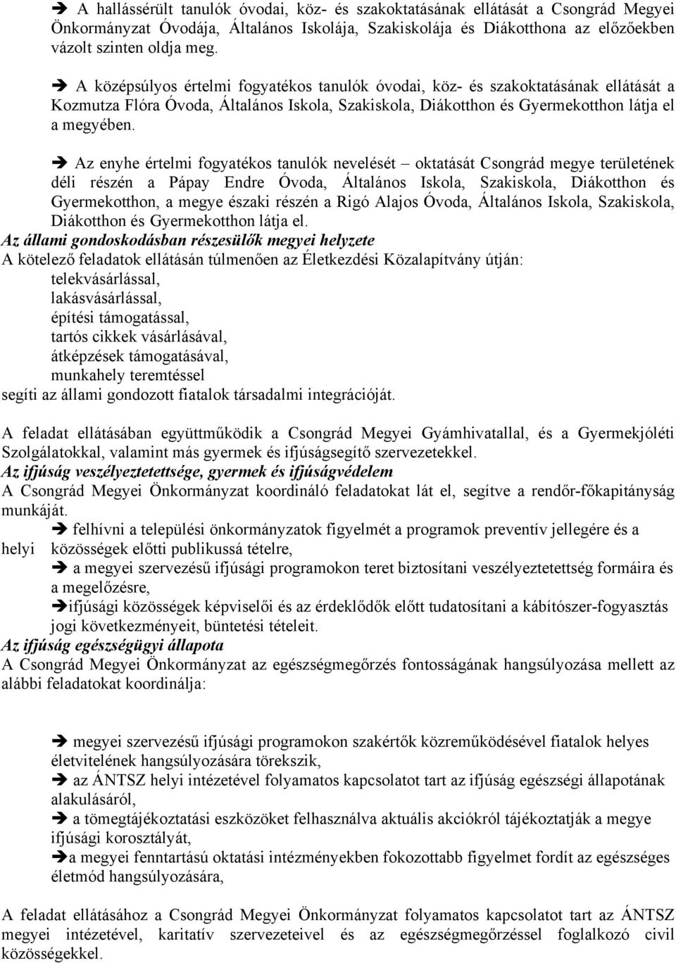 Az enyhe értelmi fogyatékos tanulók nevelését oktatását Csongrád megye területének déli részén a Pápay Endre Óvoda, Általános Iskola, Szakiskola, Diákotthon és Gyermekotthon, a megye északi részén a