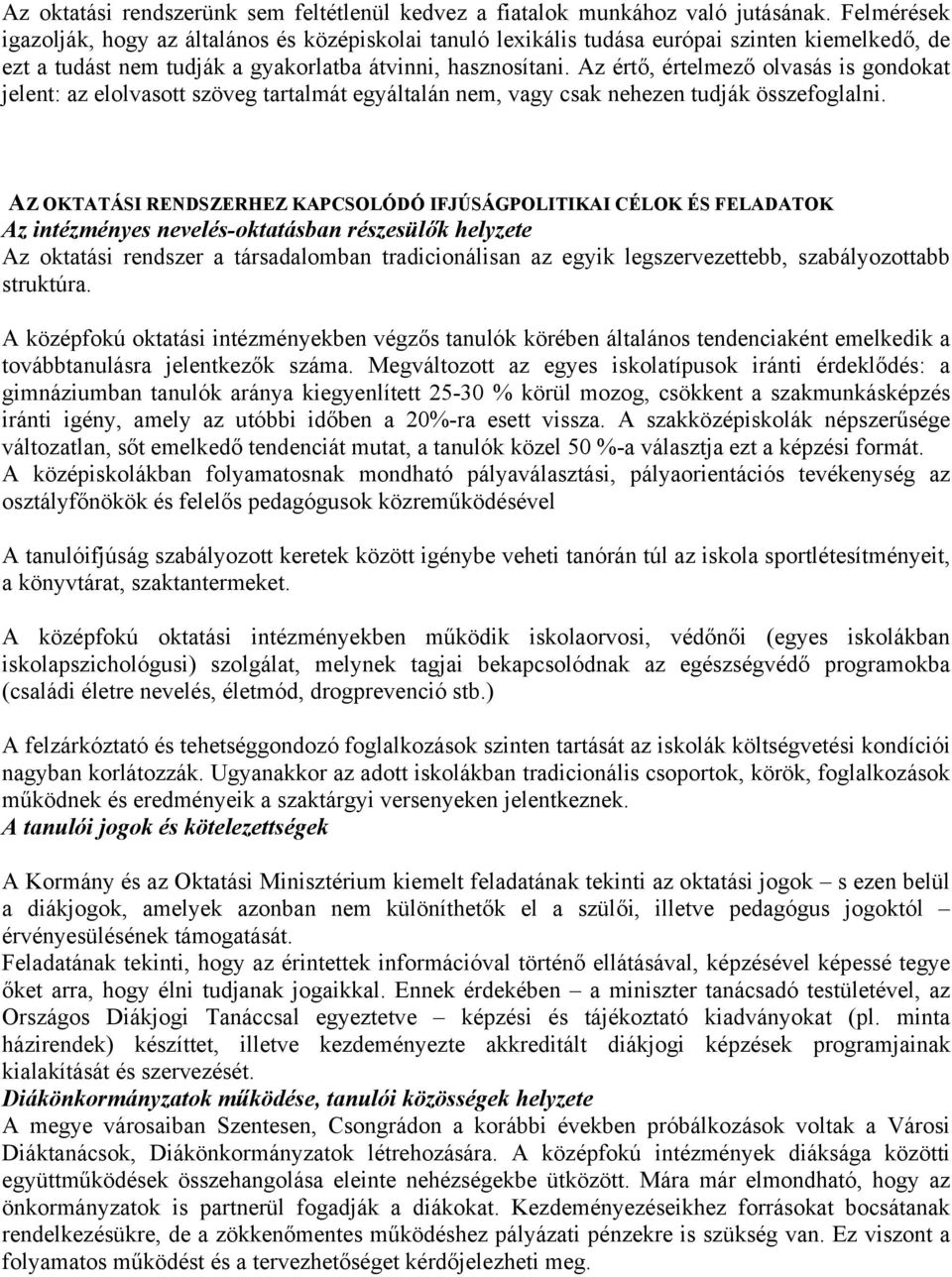 Az értő, értelmező olvasás is gondokat jelent: az elolvasott szöveg tartalmát egyáltalán nem, vagy csak nehezen tudják összefoglalni.