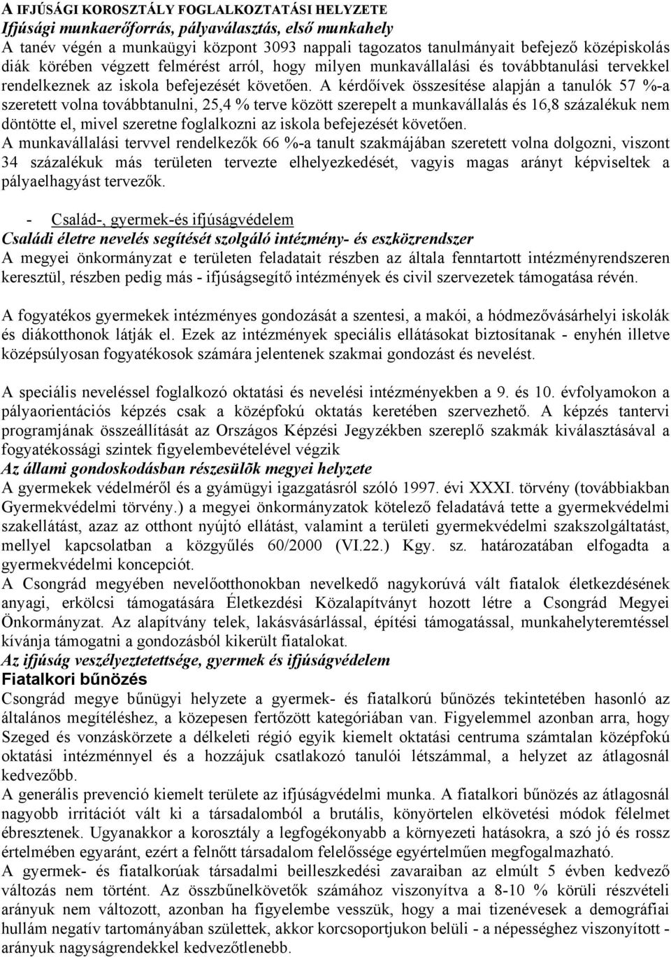 A kérdőívek összesítése alapján a tanulók 57 %-a szeretett volna továbbtanulni, 25,4 % terve között szerepelt a munkavállalás és 16,8 százalékuk nem döntötte el, mivel szeretne foglalkozni az iskola