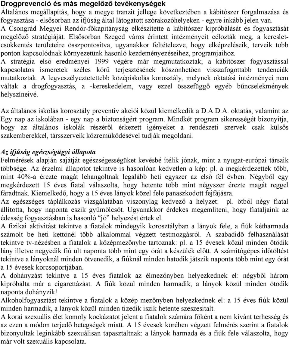 Elsősorban Szeged város érintett intézményeit célozták meg, a keresletcsökkentés területeire összpontosítva, ugyanakkor feltételezve, hogy elképzeléseik, terveik több ponton kapcsolódnak környezetünk