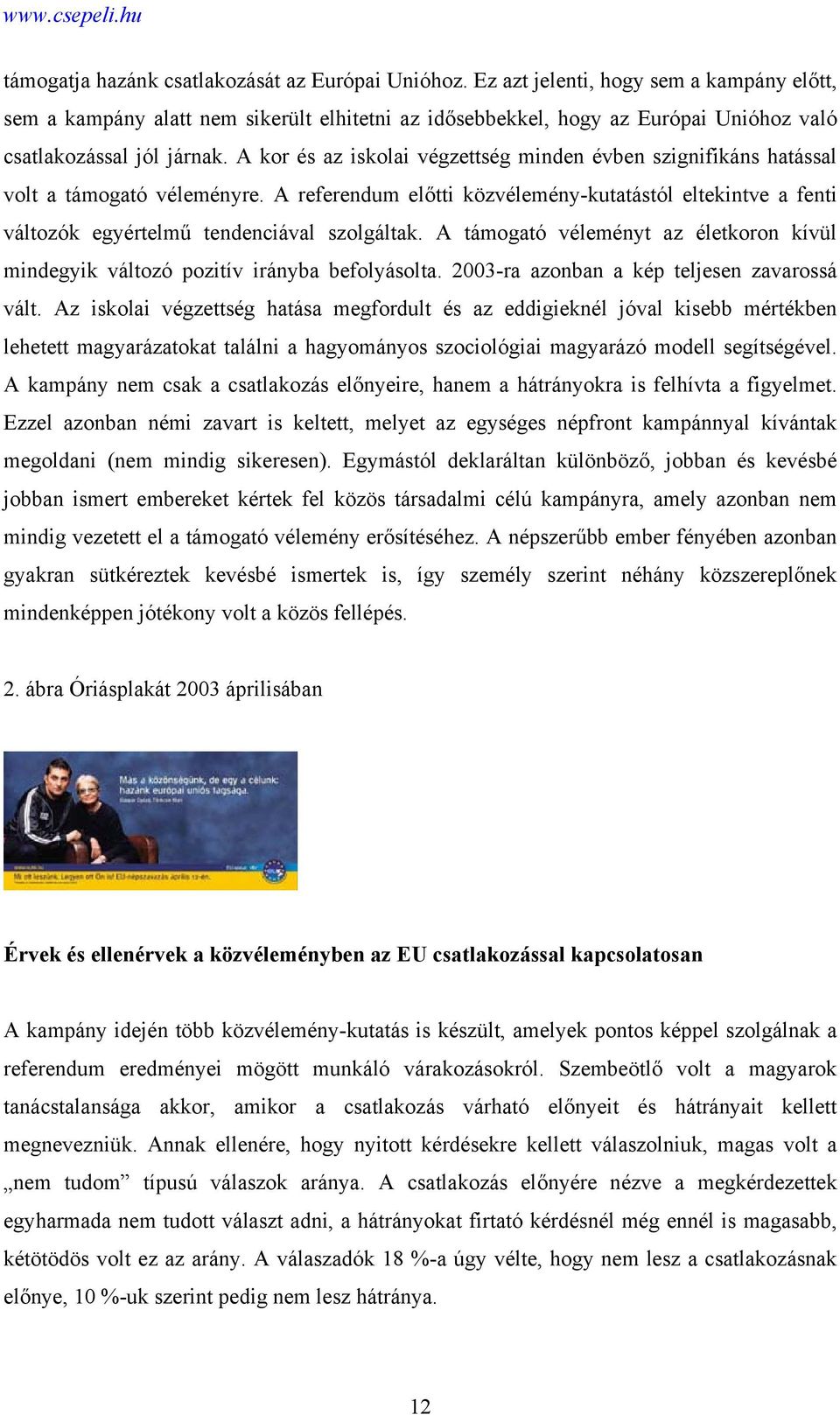 A kor és az iskolai végzettség minden évben szignifikáns hatással volt a támogató véleményre. A referendum előtti közvélemény-kutatástól eltekintve a fenti változók egyértelmű tendenciával szolgáltak.