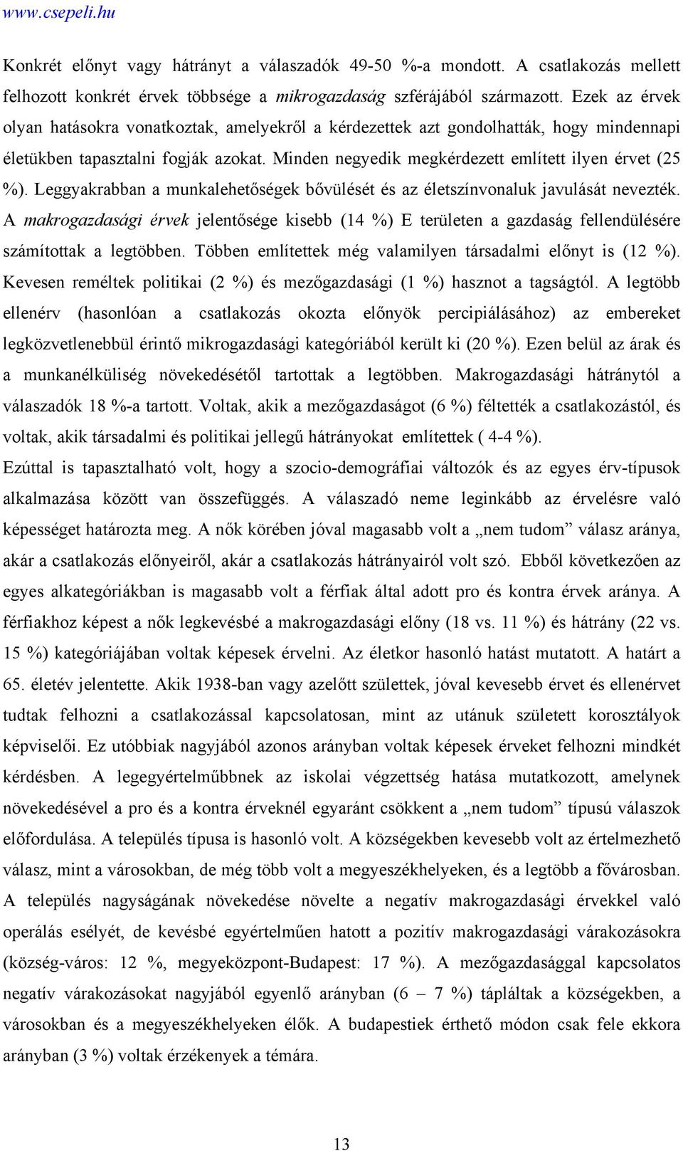 Leggyakrabban a munkalehetőségek bővülését és az életszínvonaluk javulását nevezték. A makrogazdasági érvek jelentősége kisebb (14 %) E területen a gazdaság fellendülésére számítottak a legtöbben.