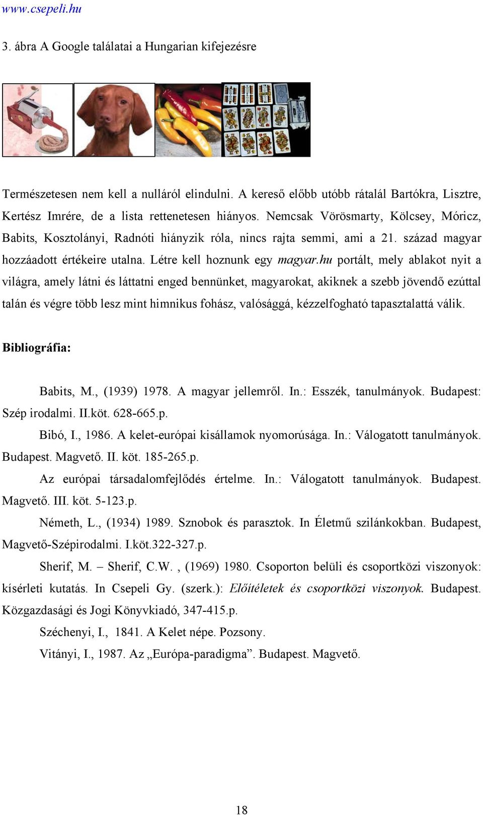 hu portált, mely ablakot nyit a világra, amely látni és láttatni enged bennünket, magyarokat, akiknek a szebb jövendő ezúttal talán és végre több lesz mint himnikus fohász, valósággá, kézzelfogható