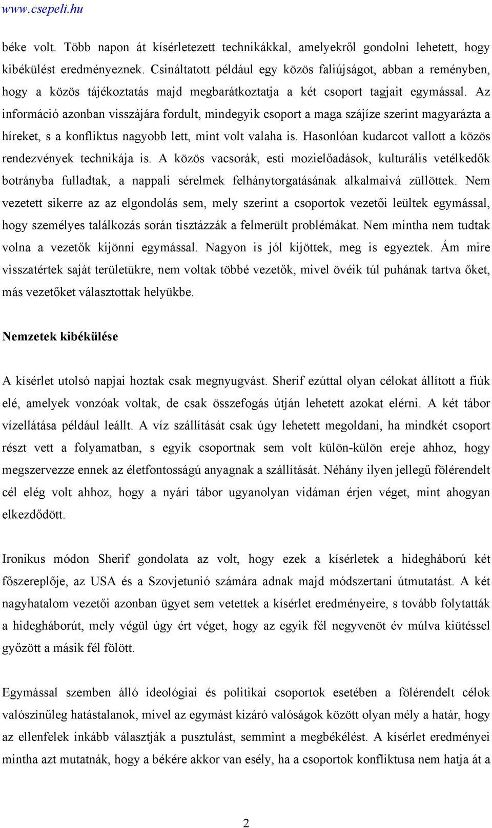 Az információ azonban visszájára fordult, mindegyik csoport a maga szájíze szerint magyarázta a híreket, s a konfliktus nagyobb lett, mint volt valaha is.