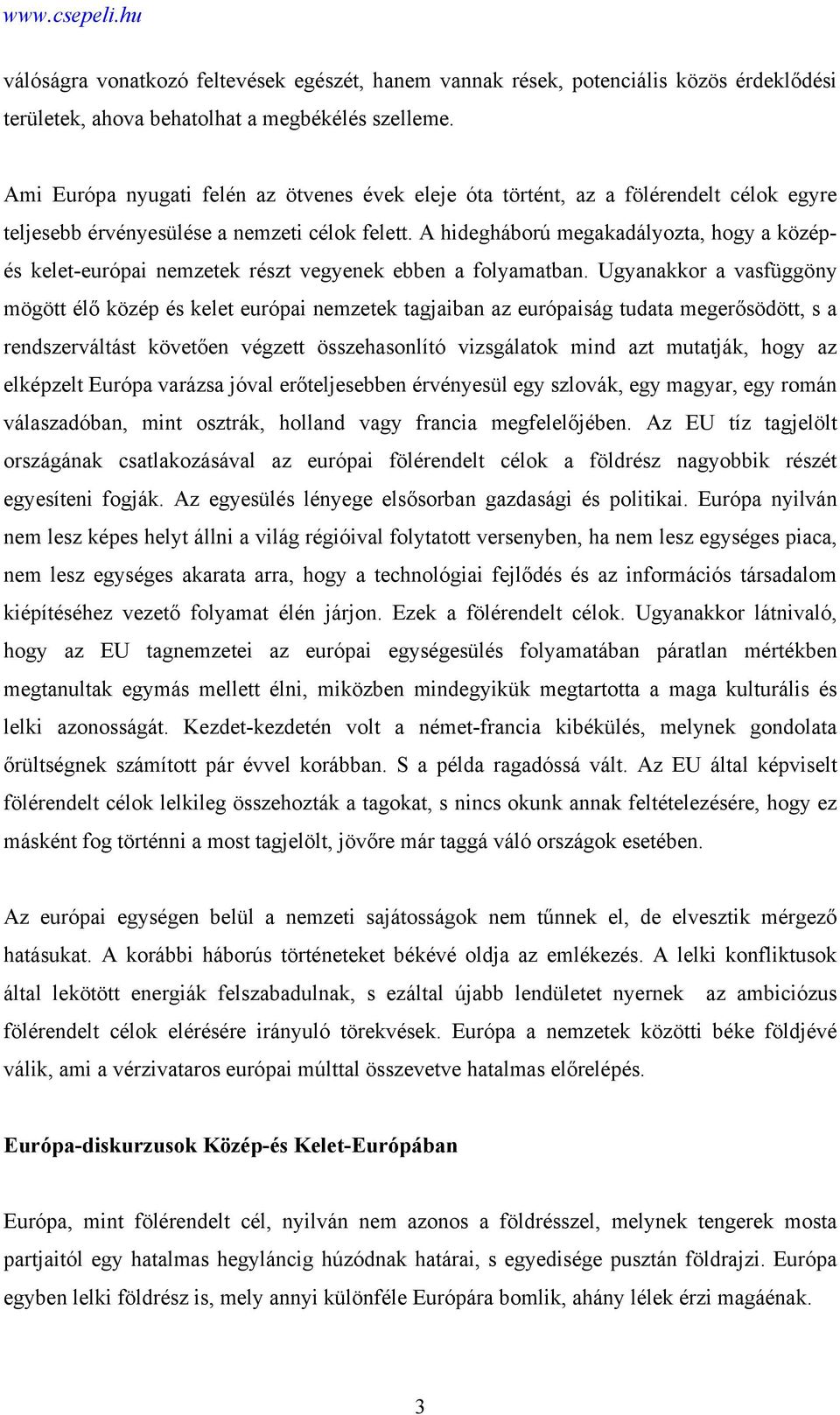 A hidegháború megakadályozta, hogy a középés kelet-európai nemzetek részt vegyenek ebben a folyamatban.