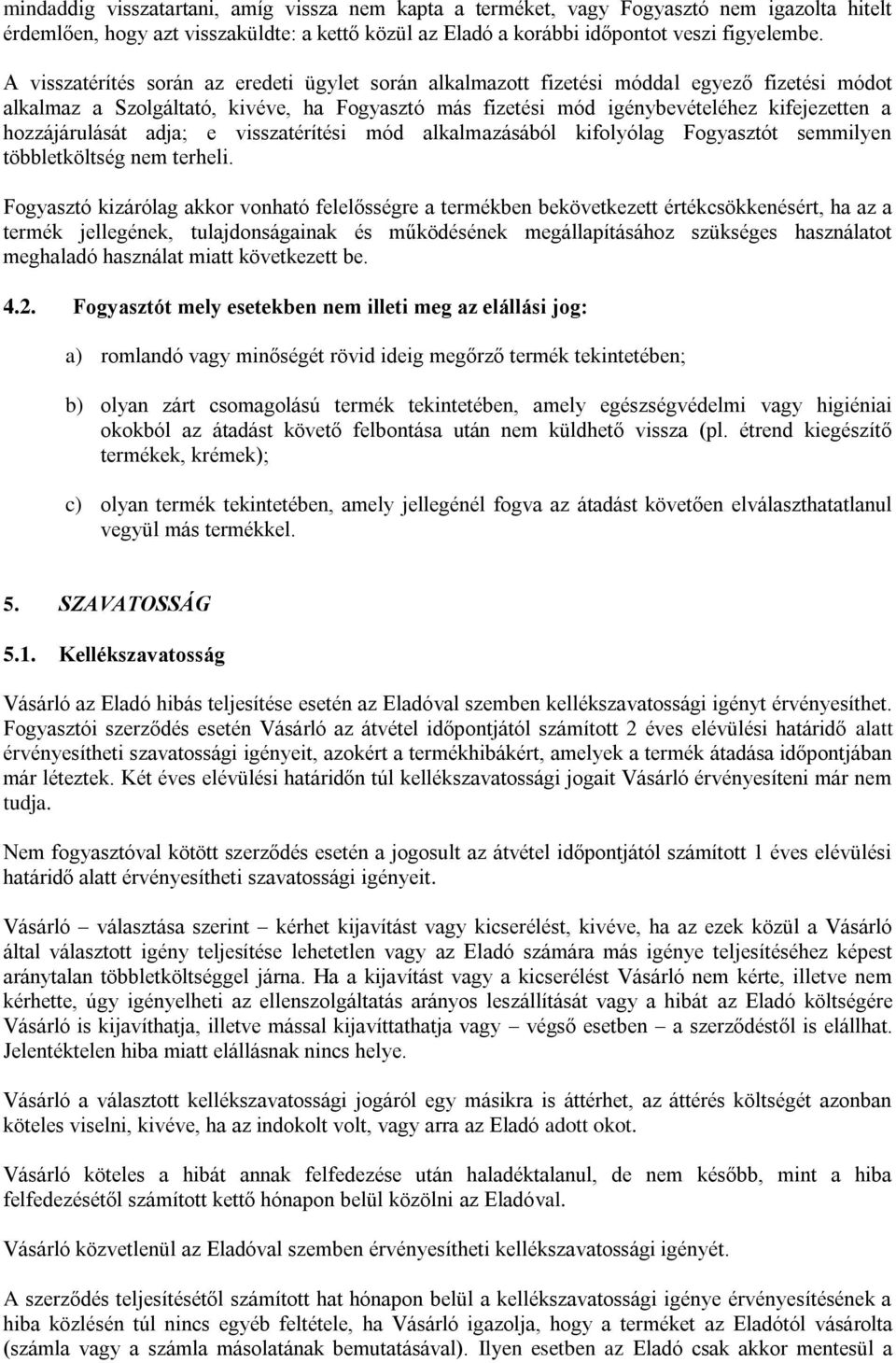 hozzájárulását adja; e visszatérítési mód alkalmazásából kifolyólag Fogyasztót semmilyen többletköltség nem terheli.