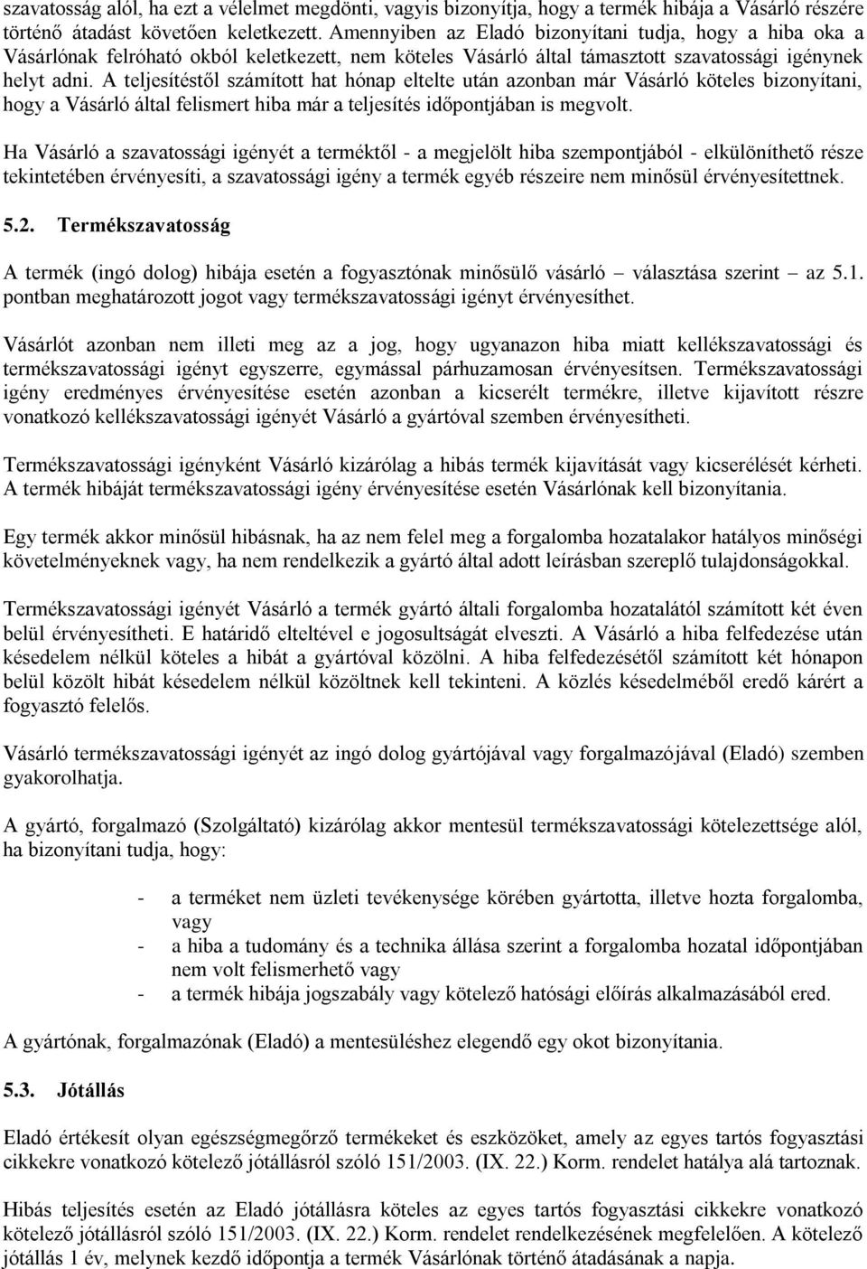 A teljesítéstől számított hat hónap eltelte után azonban már Vásárló köteles bizonyítani, hogy a Vásárló által felismert hiba már a teljesítés időpontjában is megvolt.