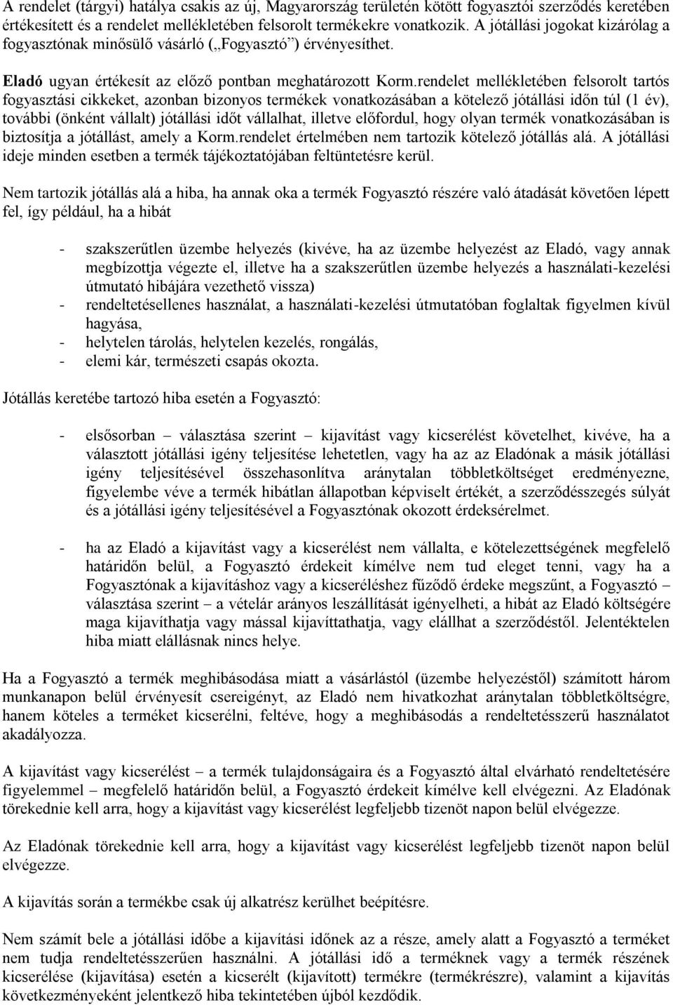 rendelet mellékletében felsorolt tartós fogyasztási cikkeket, azonban bizonyos termékek vonatkozásában a kötelező jótállási időn túl (1 év), további (önként vállalt) jótállási időt vállalhat, illetve