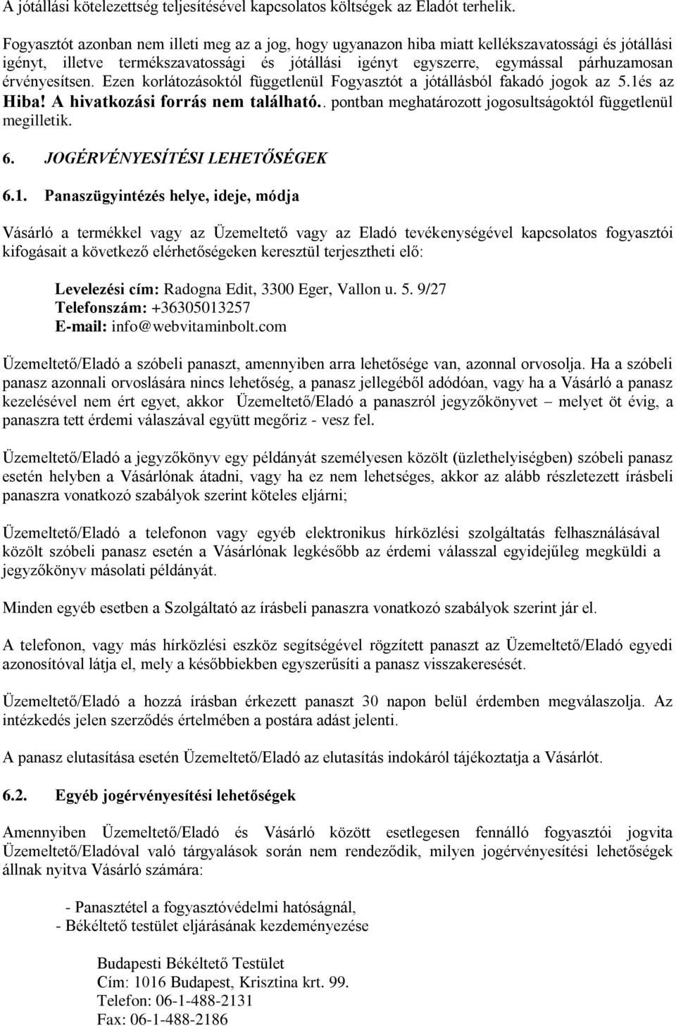 érvényesítsen. Ezen korlátozásoktól függetlenül Fogyasztót a jótállásból fakadó jogok az 5.1és az Hiba! A hivatkozási forrás nem található.