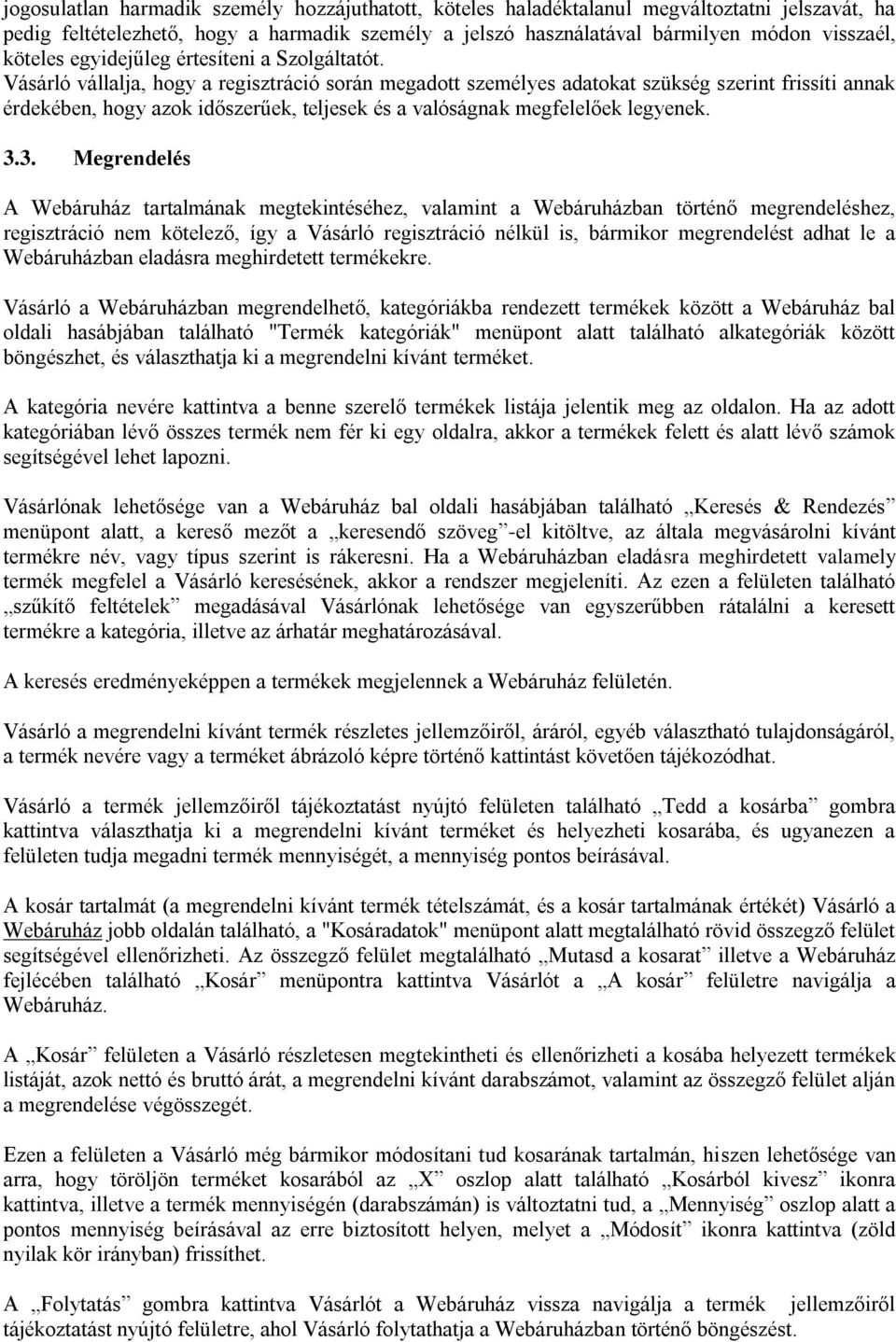 Vásárló vállalja, hogy a regisztráció során megadott személyes adatokat szükség szerint frissíti annak érdekében, hogy azok időszerűek, teljesek és a valóságnak megfelelőek legyenek. 3.