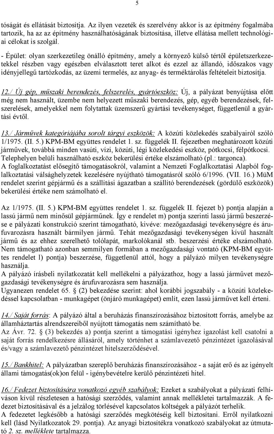 - Épület: olyan szerkezetileg önálló építmény, amely a környező külső tértől épületszerkezetekkel részben vagy egészben elválasztott teret alkot és ezzel az állandó, időszakos vagy idényjellegű