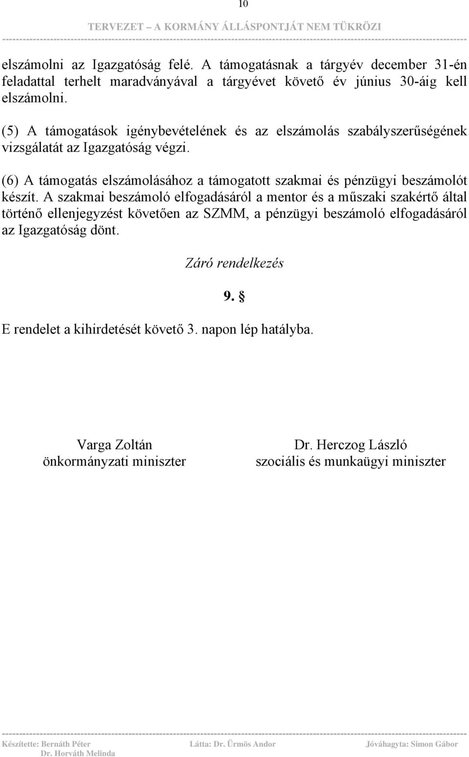 (5) A támogatások igénybevételének és az elszámolás szabályszerűségének vizsgálatát az Igazgatóság végzi.