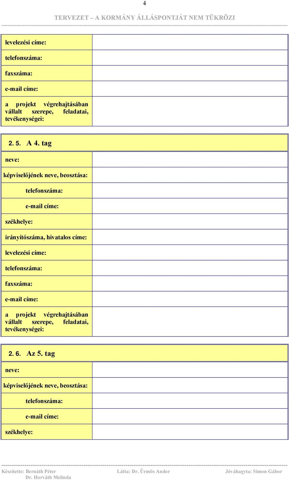 tag neve: képviselőjének neve, beosztása: székhelye: telefonszáma: e-mail címe: irányítószáma, hivatalos címe: levelezési