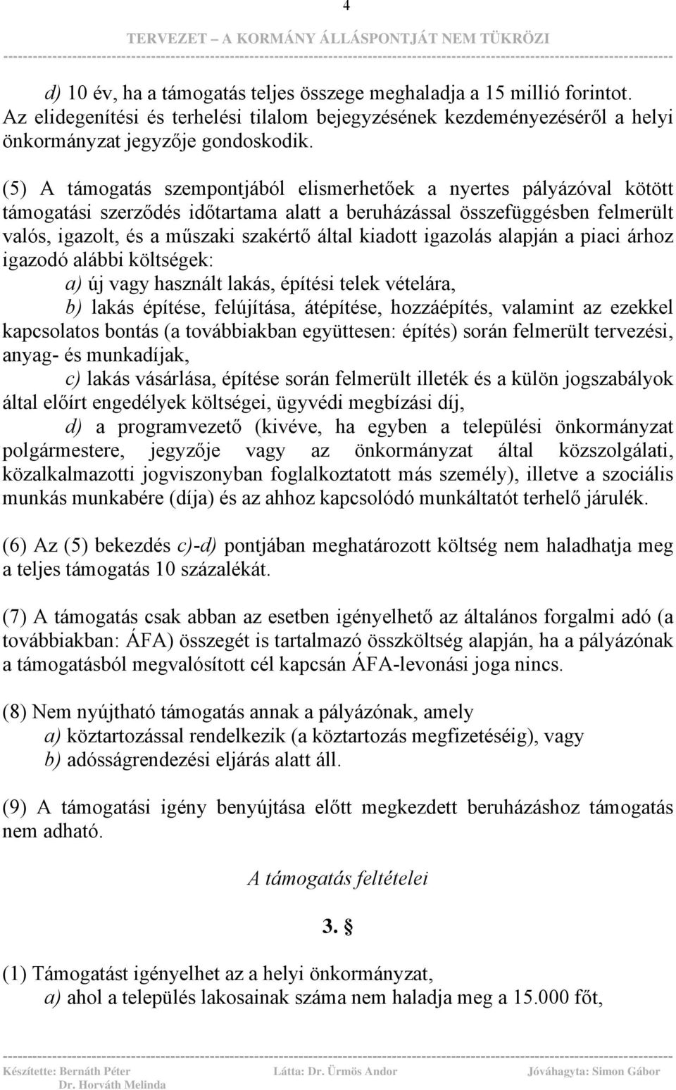 (5) A támogatás szempontjából elismerhetőek a nyertes pályázóval kötött támogatási szerződés időtartama alatt a beruházással összefüggésben felmerült valós, igazolt, és a műszaki szakértő által