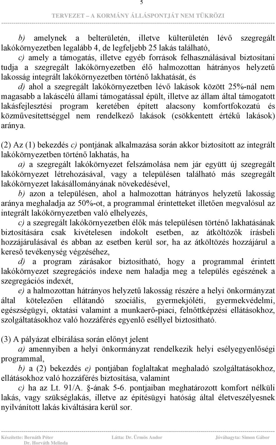 szegregált lakókörnyezetben lévő lakások között 25%-nál nem magasabb a lakáscélú állami támogatással épült, illetve az állam által támogatott lakásfejlesztési program keretében épített alacsony