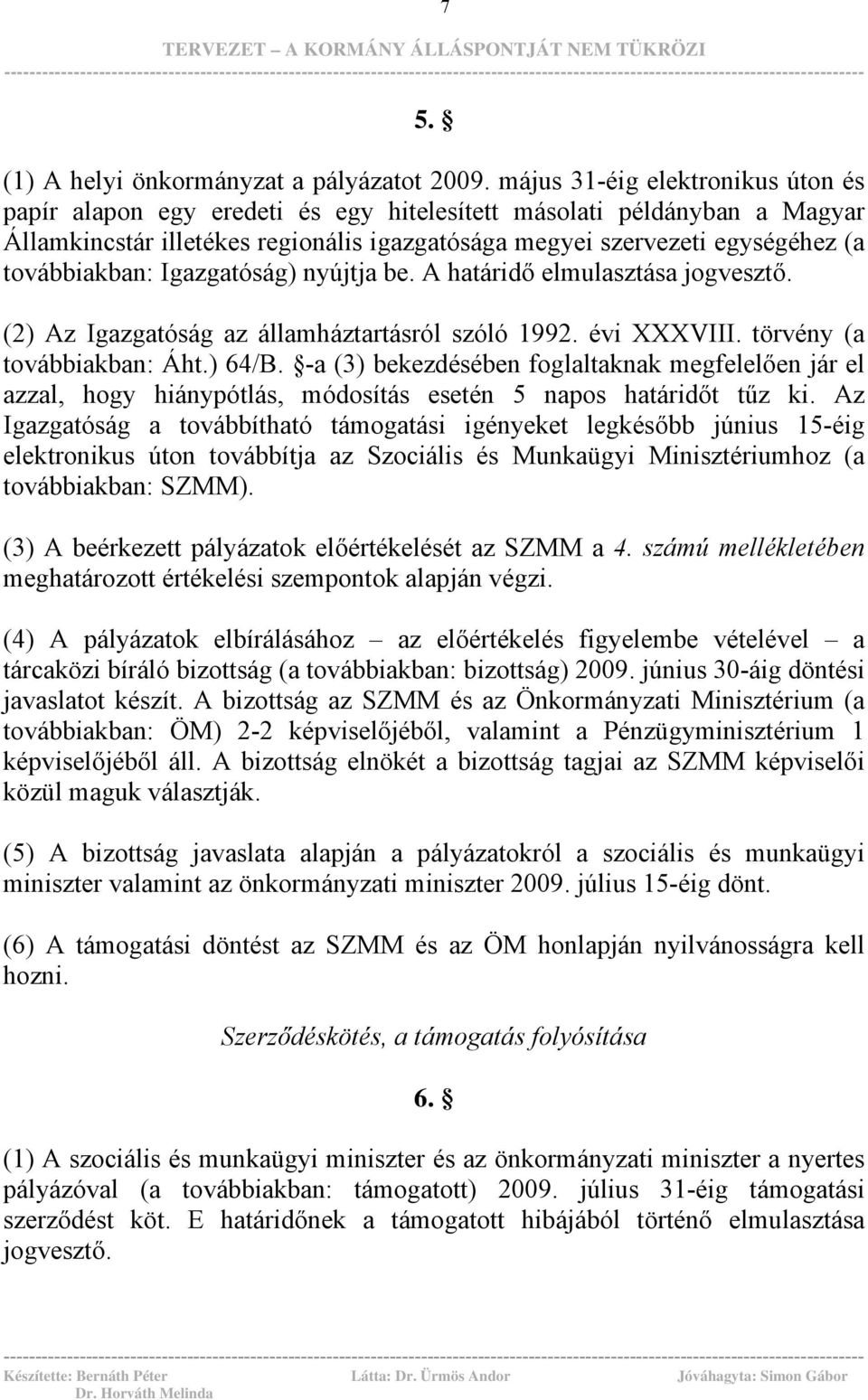 továbbiakban: Igazgatóság) nyújtja be. A határidő elmulasztása jogvesztő. (2) Az Igazgatóság az államháztartásról szóló 1992. évi XXXVIII. törvény (a továbbiakban: Áht.) 64/B.