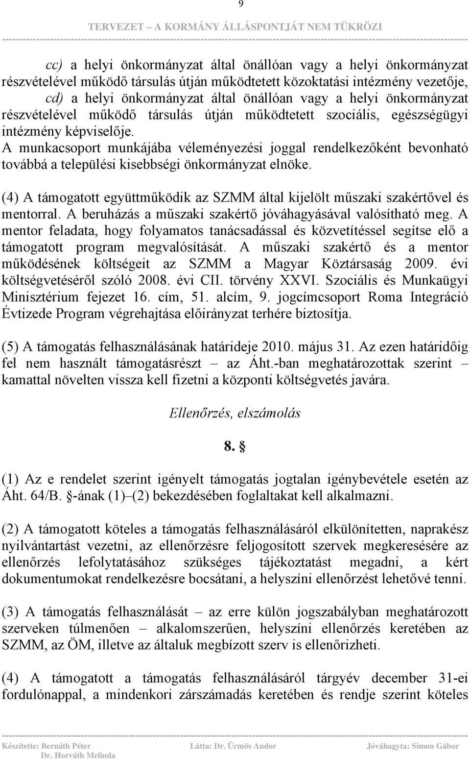 A munkacsoport munkájába véleményezési joggal rendelkezőként bevonható továbbá a települési kisebbségi önkormányzat elnöke.