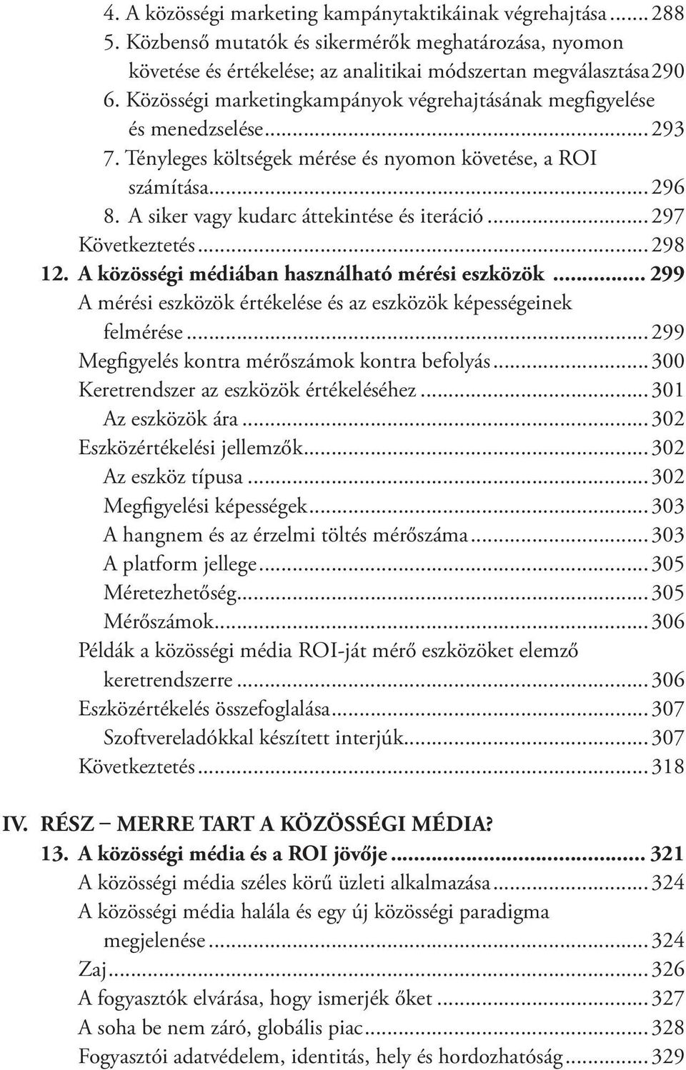 ..297 Következtetés...298 12. A közösségi médiában használható mérési eszközök... 299 A mérési eszközök értékelése és az eszközök képességeinek felmérése.