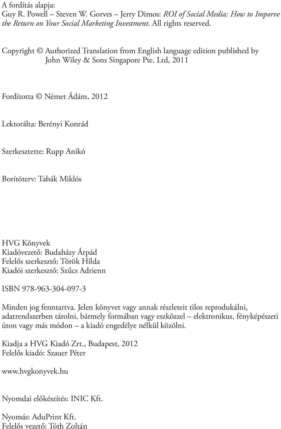 Ltd, 2011 Fordította Német Ádám, 2012 Lektorálta: Berényi Konrád Szerkesztette: Rupp Anikó Borítóterv: Tabák Miklós HVG Könyvek Kiadóvezető: Budaházy Árpád Felelős szerkesztő: Török Hilda Kiadói