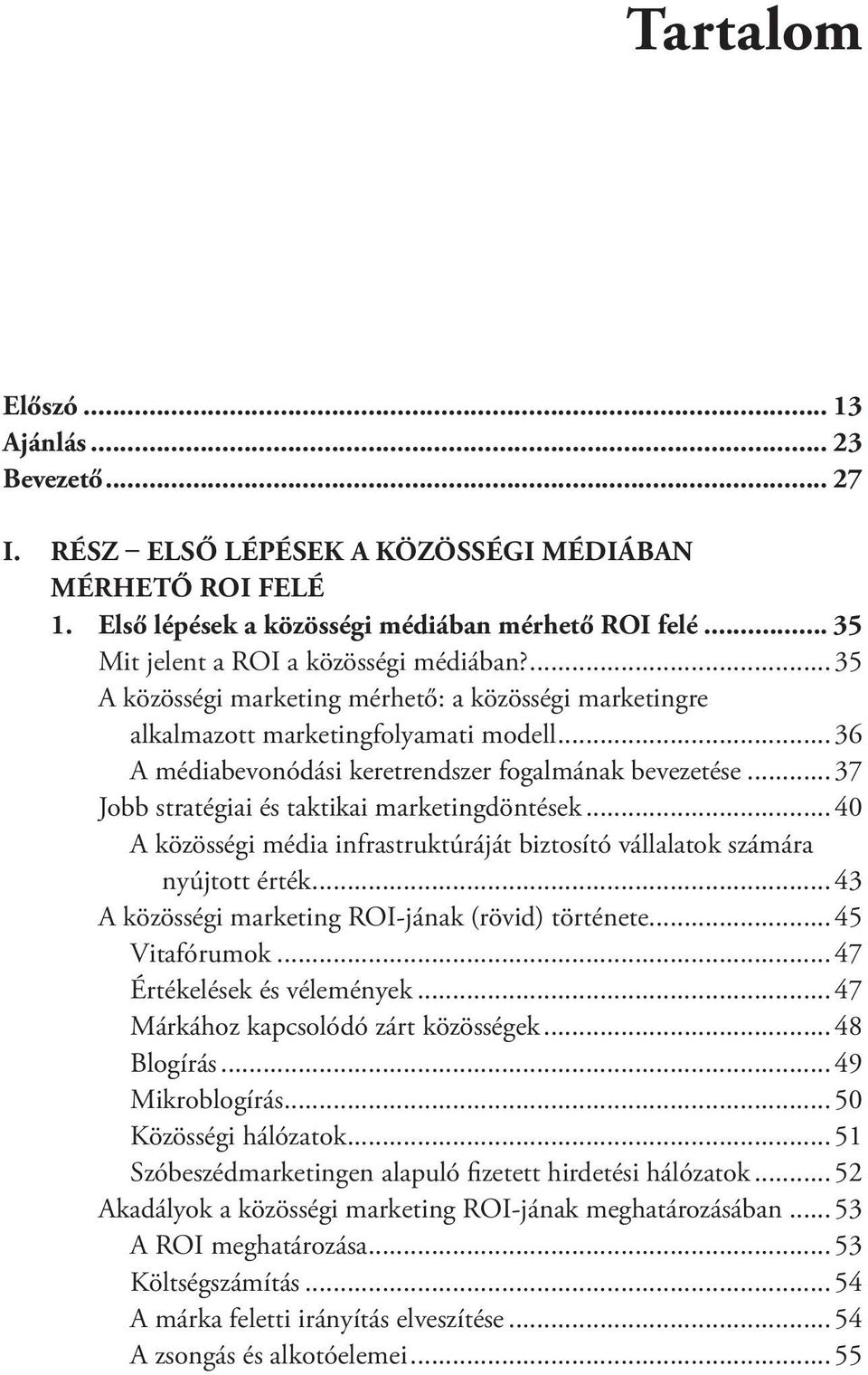 ..37 Jobb stratégiai és taktikai marketingdöntések...40 A közösségi média infrastruktúráját biztosító vállalatok számára nyújtott érték...43 A közösségi marketing ROI-jának (rövid) története.