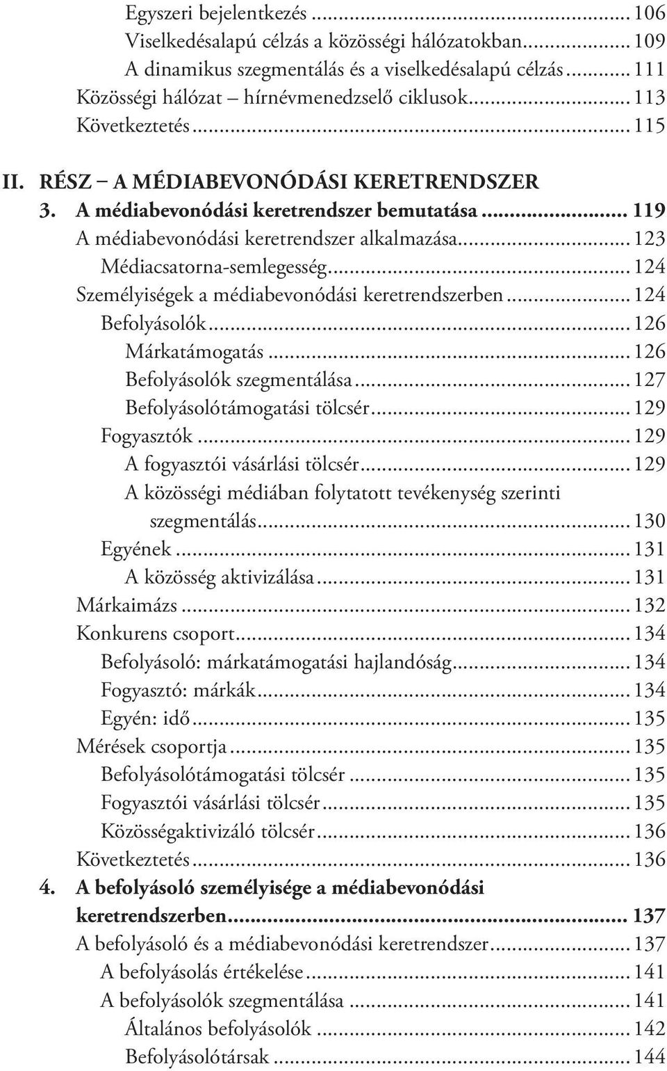 ..124 Személyiségek a médiabevonódási keretrendszerben...124 Befolyásolók...126 Márkatámogatás...126 Befolyásolók szegmentálása...127 Befolyásolótámogatási tölcsér...129 Fogyasztók.