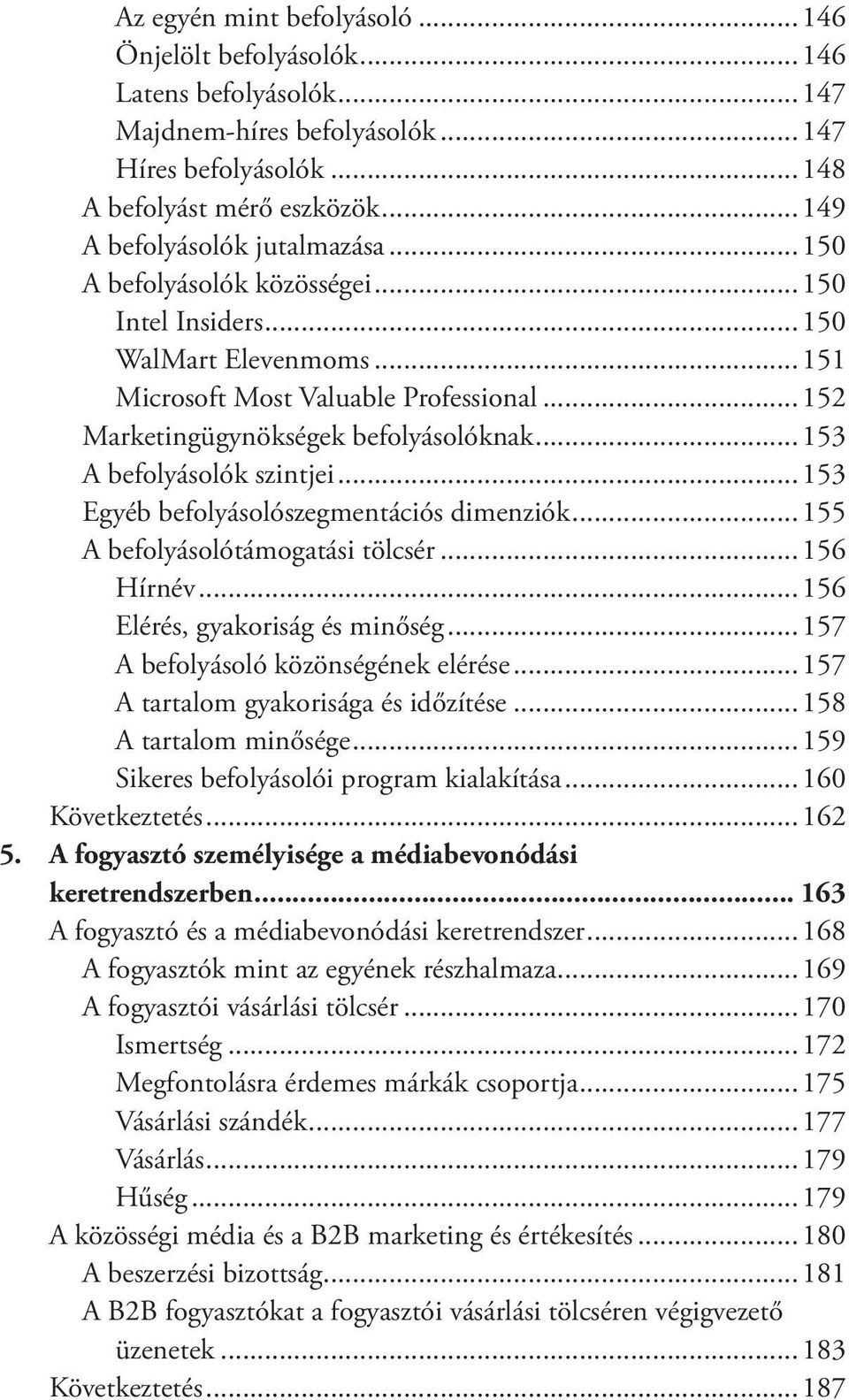 ..153 A befolyásolók szintjei...153 Egyéb befolyásolószegmentációs dimenziók...155 A befolyásolótámogatási tölcsér...156 Hírnév...156 Elérés, gyakoriság és minőség.