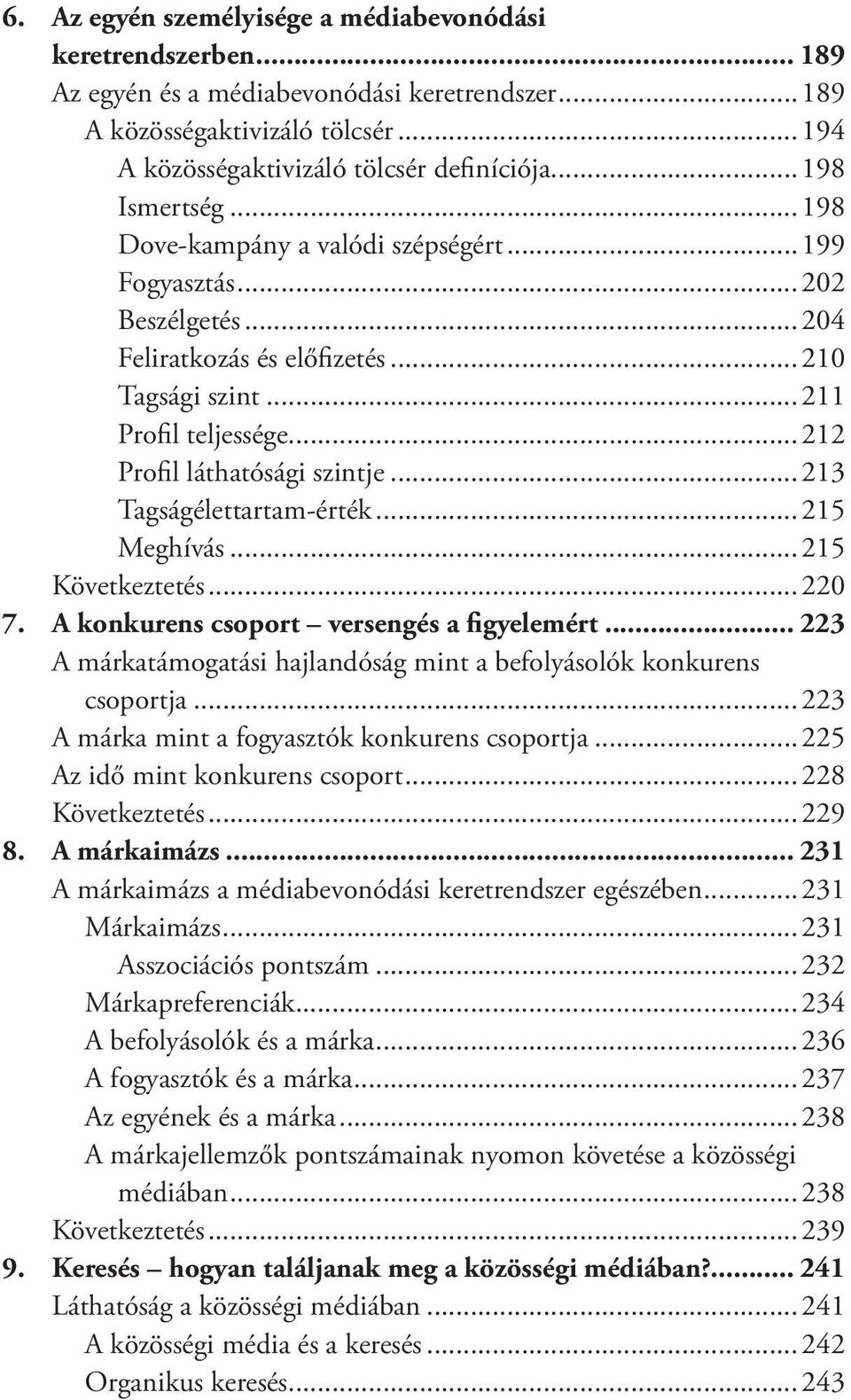 ..213 Tagságélettartam-érték...215 Meghívás...215 Következtetés...220 7. A konkurens csoport versengés a figyelemért... 223 A márkatámogatási hajlandóság mint a befolyásolók konkurens csoportja.