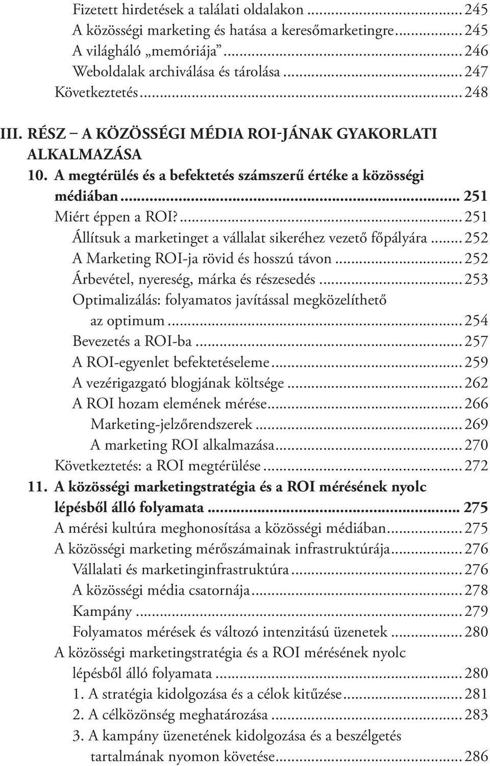 ...251 Állítsuk a marketinget a vállalat sikeréhez vezető főpályára...252 A Marketing ROI-ja rövid és hosszú távon...252 Árbevétel, nyereség, márka és részesedés.