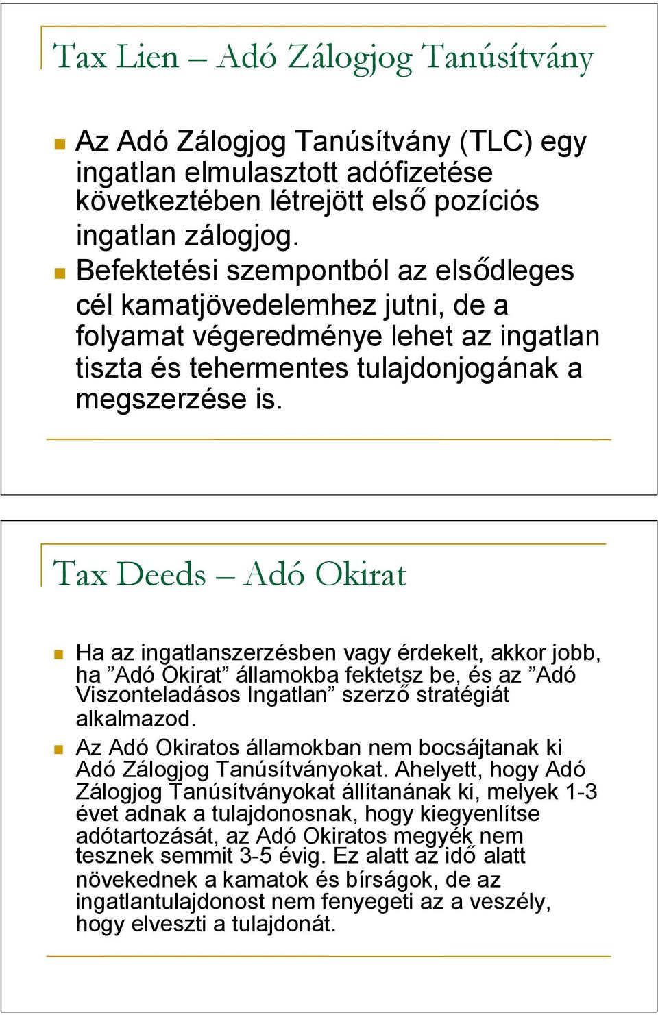 Tax Deeds Adó Okirat Ha az ingatlanszerzésben vagy érdekelt, akkor jobb, ha Adó Okirat államokba fektetsz be, és az Adó Viszonteladásos Ingatlan szerző stratégiát alkalmazod.