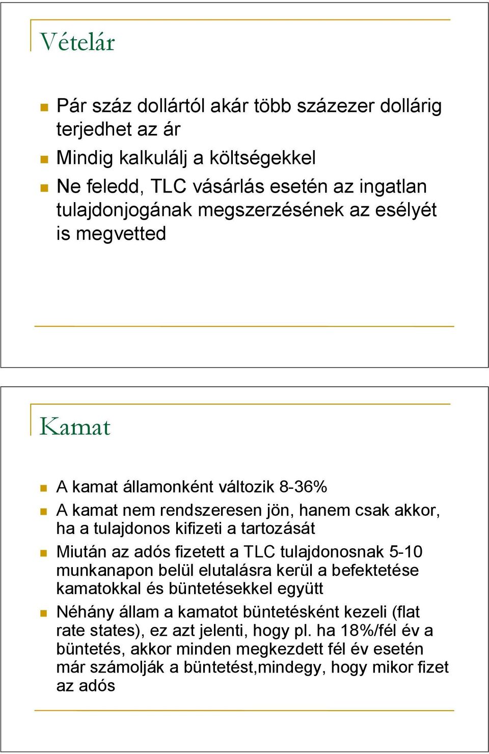 Miután az adós fizetett a TLC tulajdonosnak 5-10 munkanapon belül elutalásra kerül a befektetése kamatokkal és büntetésekkel együtt Néhány állam a kamatot büntetésként