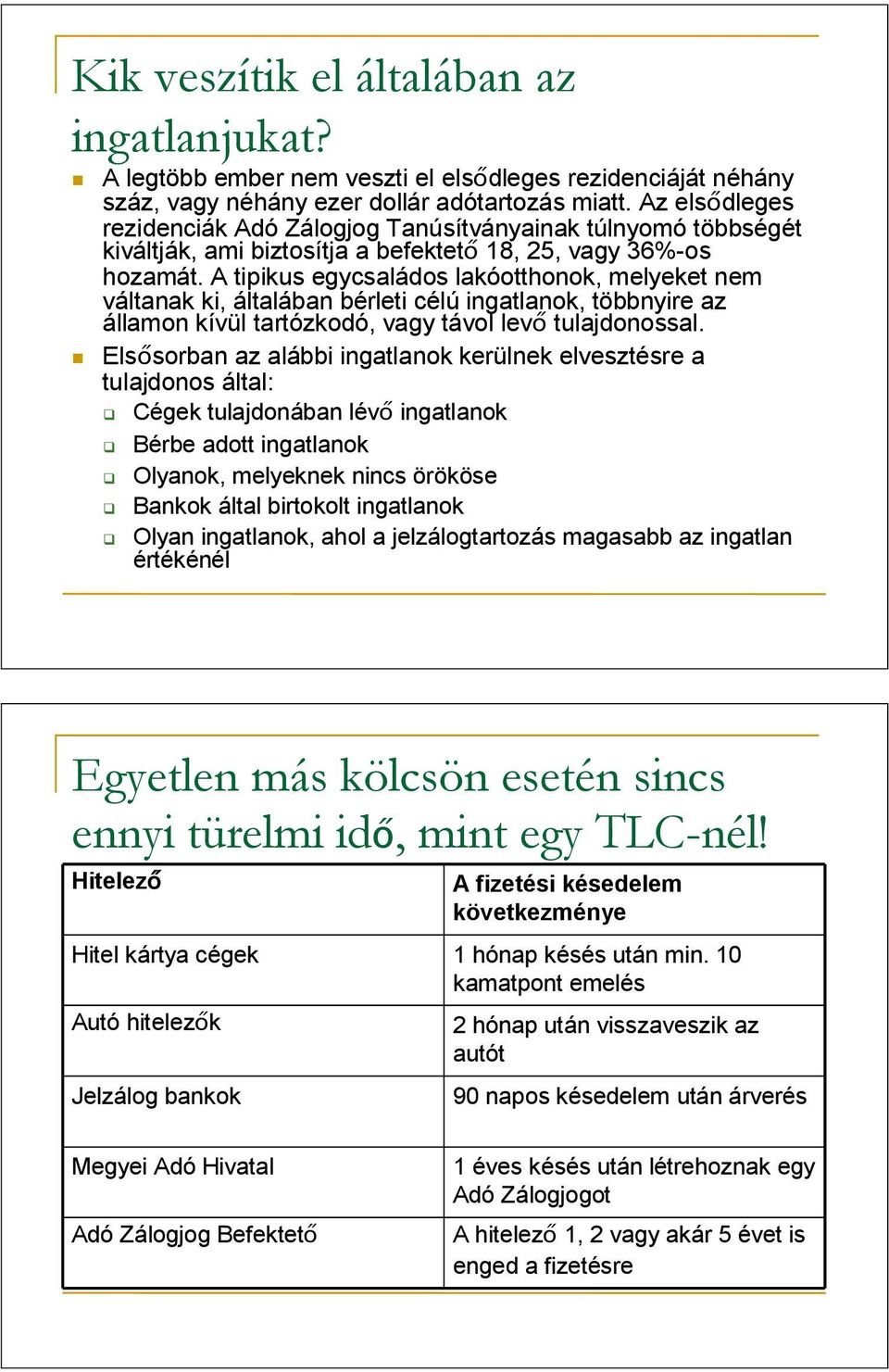 A tipikus egycsaládos lakóotthonok, melyeket nem váltanak ki, általában bérleti célú ingatlanok, többnyire az államon kívül tartózkodó, vagy távol levő tulajdonossal.